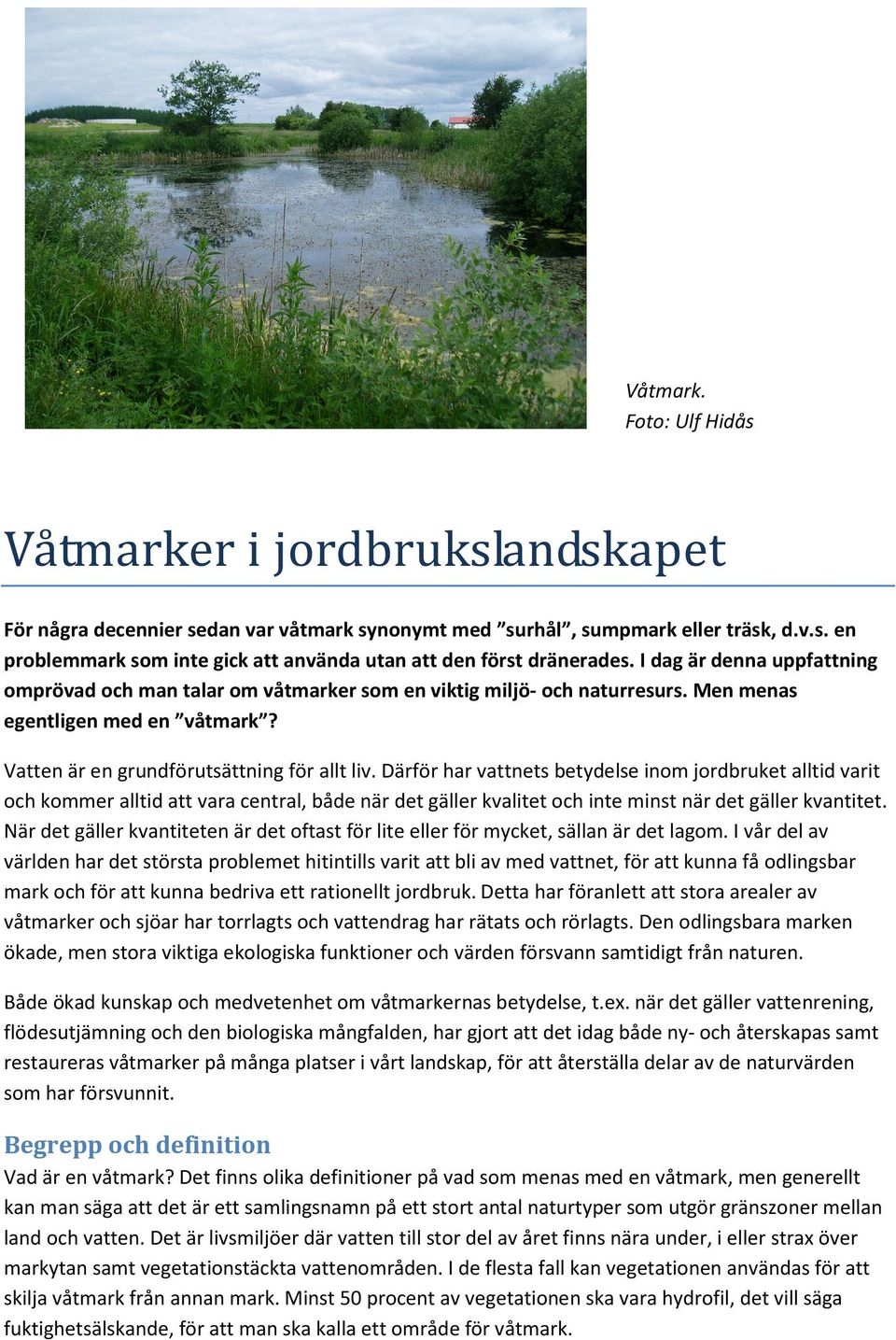 Därför har vattnets betydelse inom jordbruket alltid varit och kommer alltid att vara central, både när det gäller kvalitet och inte minst när det gäller kvantitet.