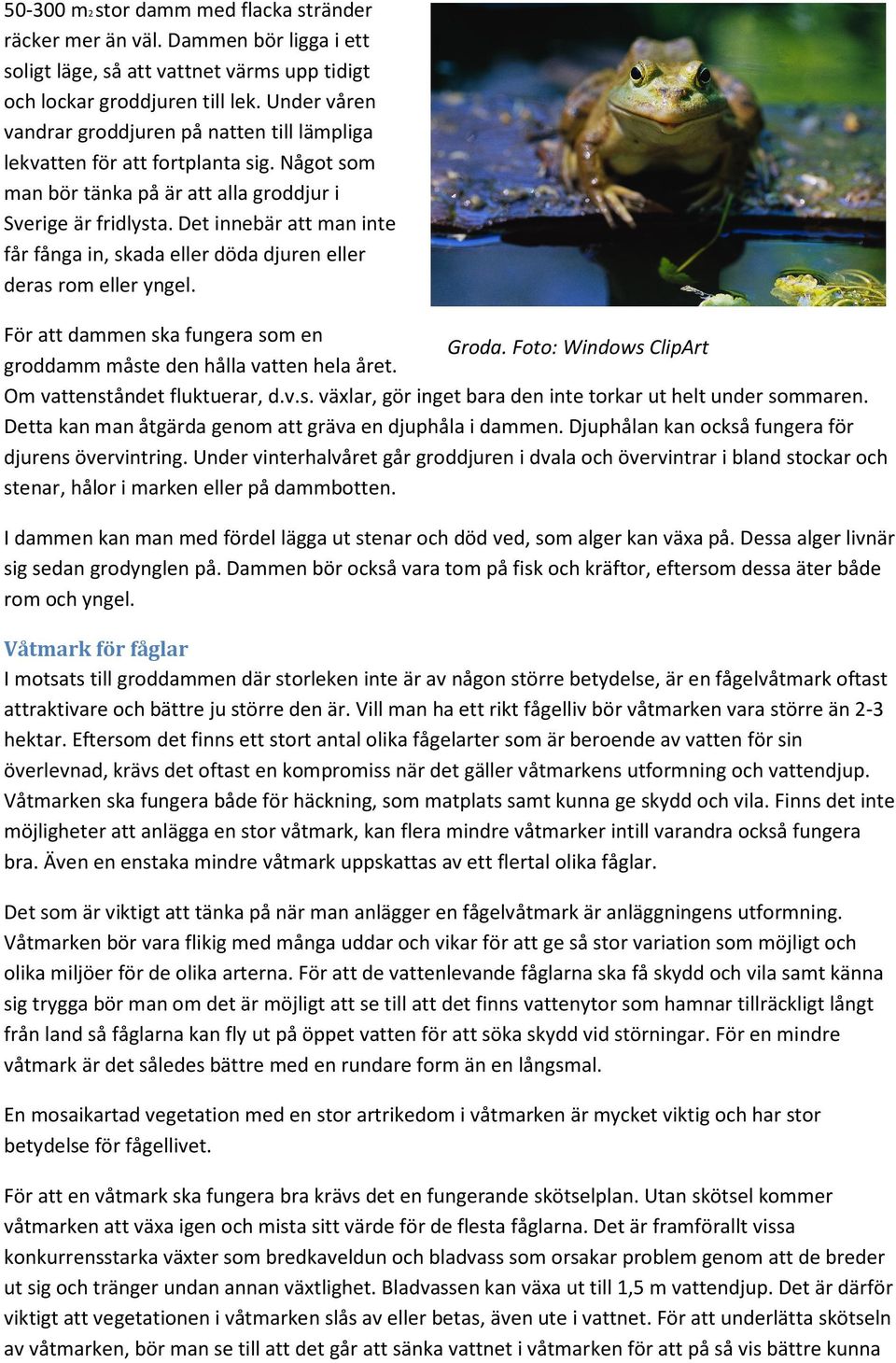 Det innebär att man inte får fånga in, skada eller döda djuren eller deras rom eller yngel. För att dammen ska fungera som en Groda. Foto: Windows ClipArt groddamm måste den hålla vatten hela året.