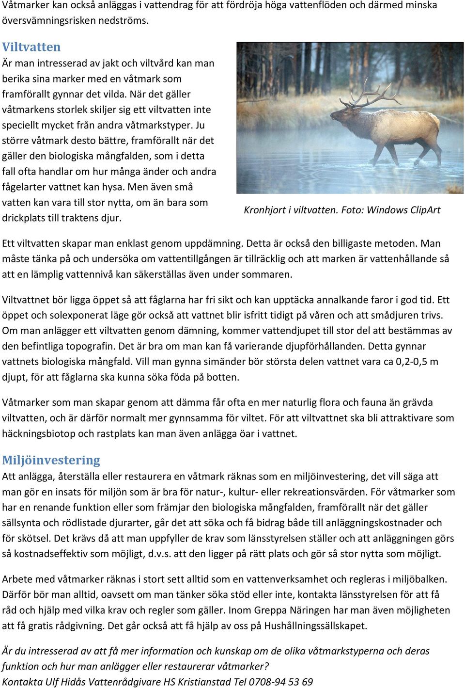 När det gäller våtmarkens storlek skiljer sig ett viltvatten inte speciellt mycket från andra våtmarkstyper.
