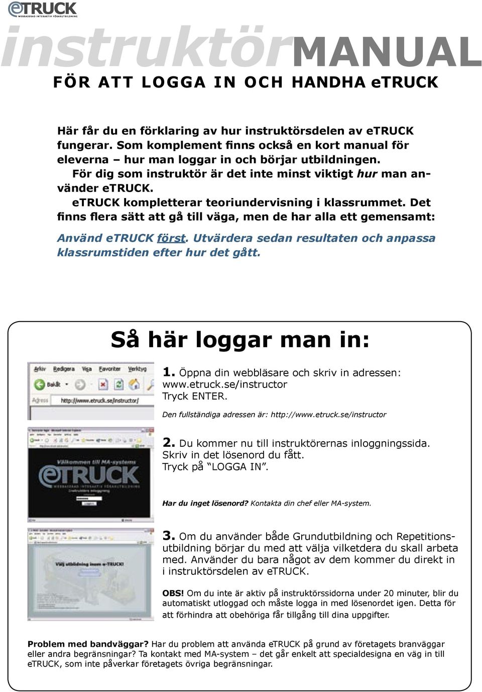 etruck kompletterar teoriundervisning i klassrummet. Det finns flera sätt att gå till väga, men de har alla ett gemensamt: Använd etruck först.