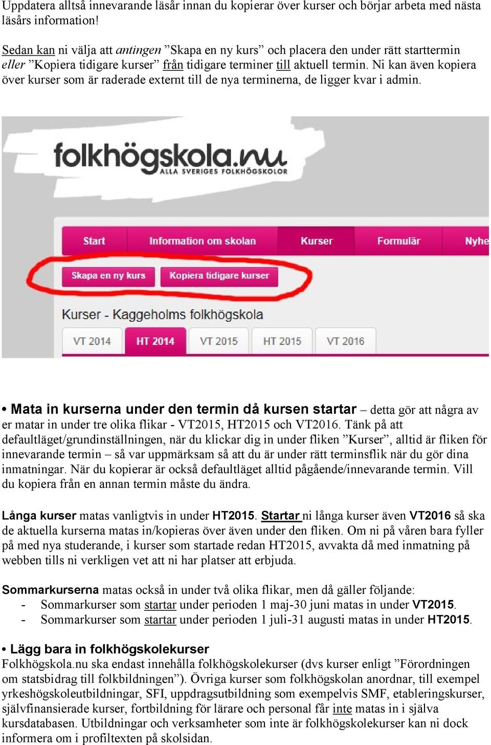 Ni kan även kopiera över kurser som är raderade externt till de nya terminerna, de ligger kvar i admin.