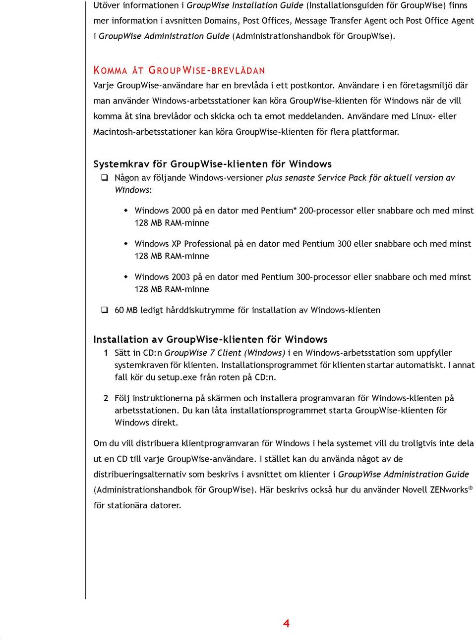 Användare i en företagsmiljö där man använder Windows-arbetsstationer kan köra GroupWise-klienten för Windows när de vill komma åt sina brevlådor och skicka och ta emot meddelanden.