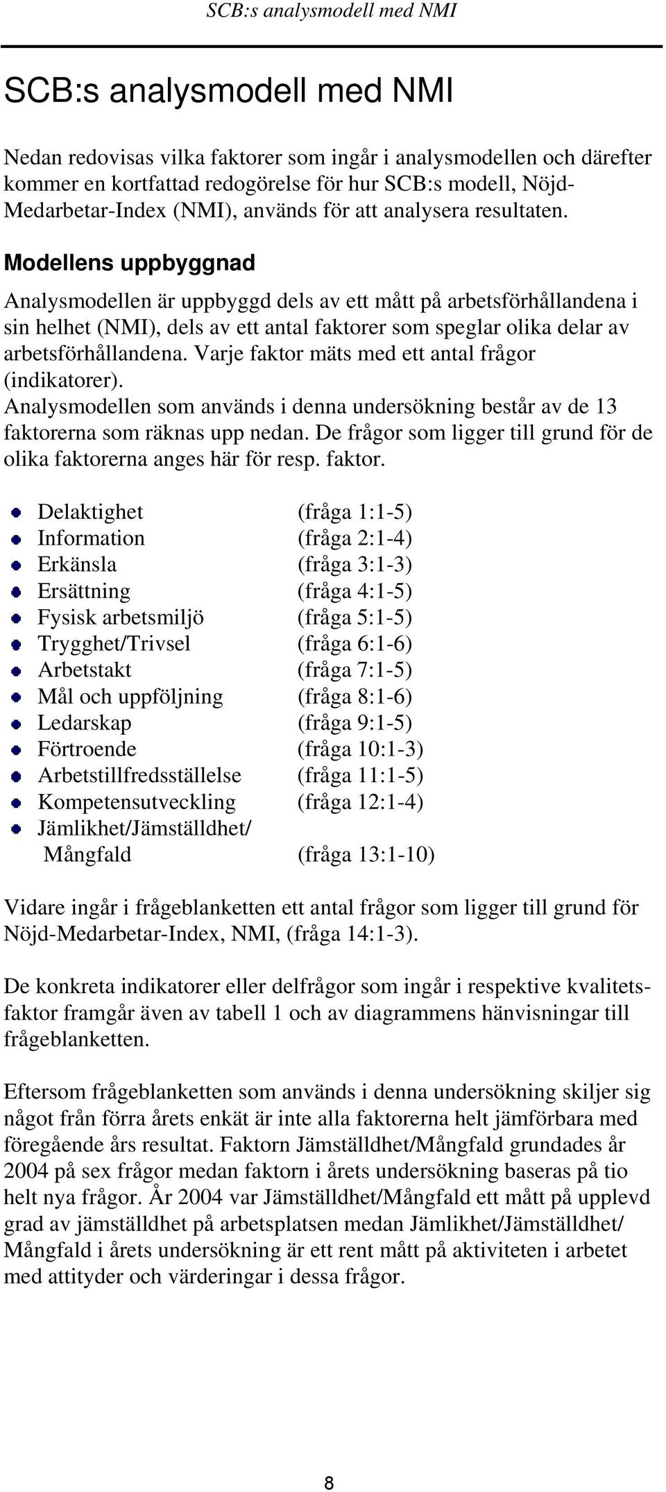 Modellens uppbyggnad Analysmodellen är uppbyggd dels av ett mått på arbetsförhållandena i sin helhet (NMI), dels av ett antal faktorer som speglar olika delar av arbetsförhållandena.