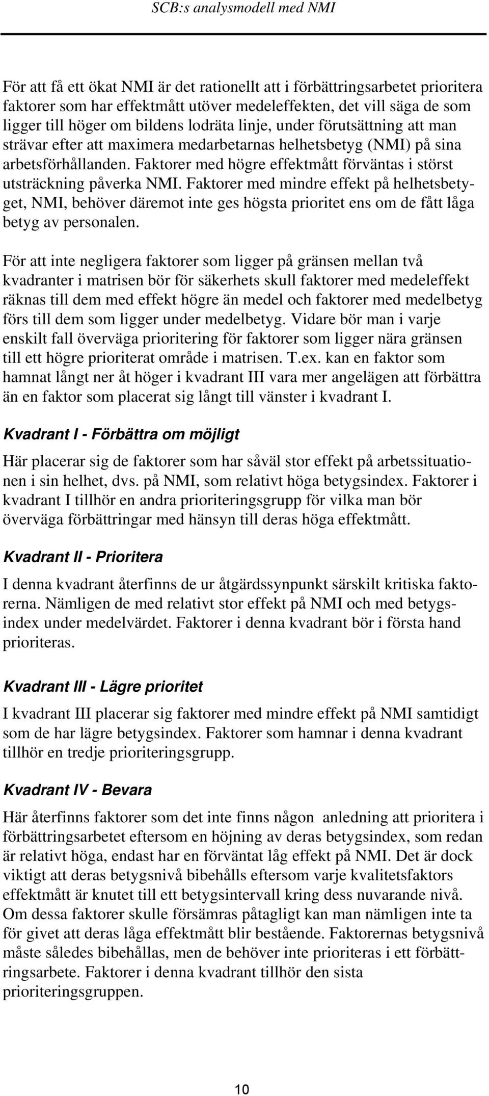 Faktorer med högre effektmått förväntas i störst utsträckning påverka NMI.