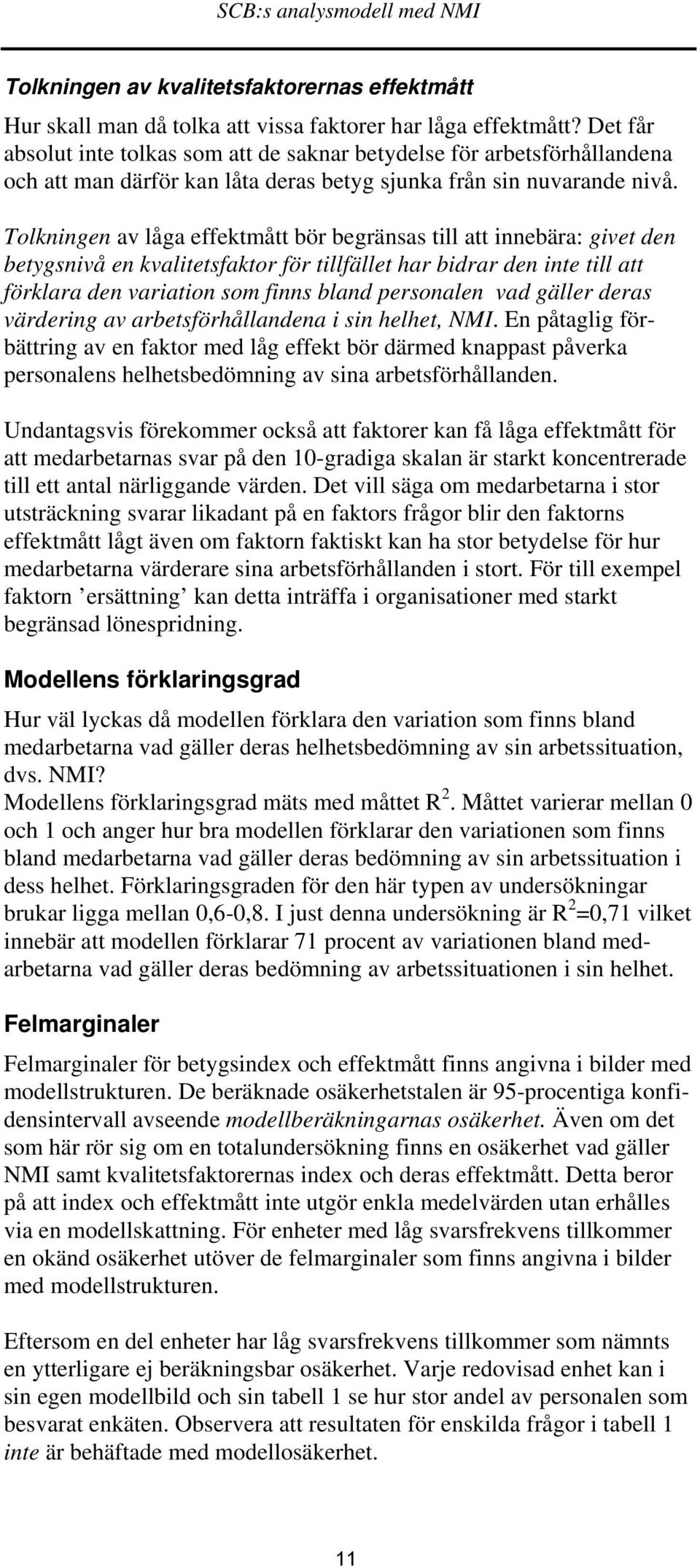 Tolkningen av låga effektmått bör begränsas till att innebära: givet den betygsnivå en kvalitetsfaktor för tillfället har bidrar den inte till att förklara den variation som finns bland personalen