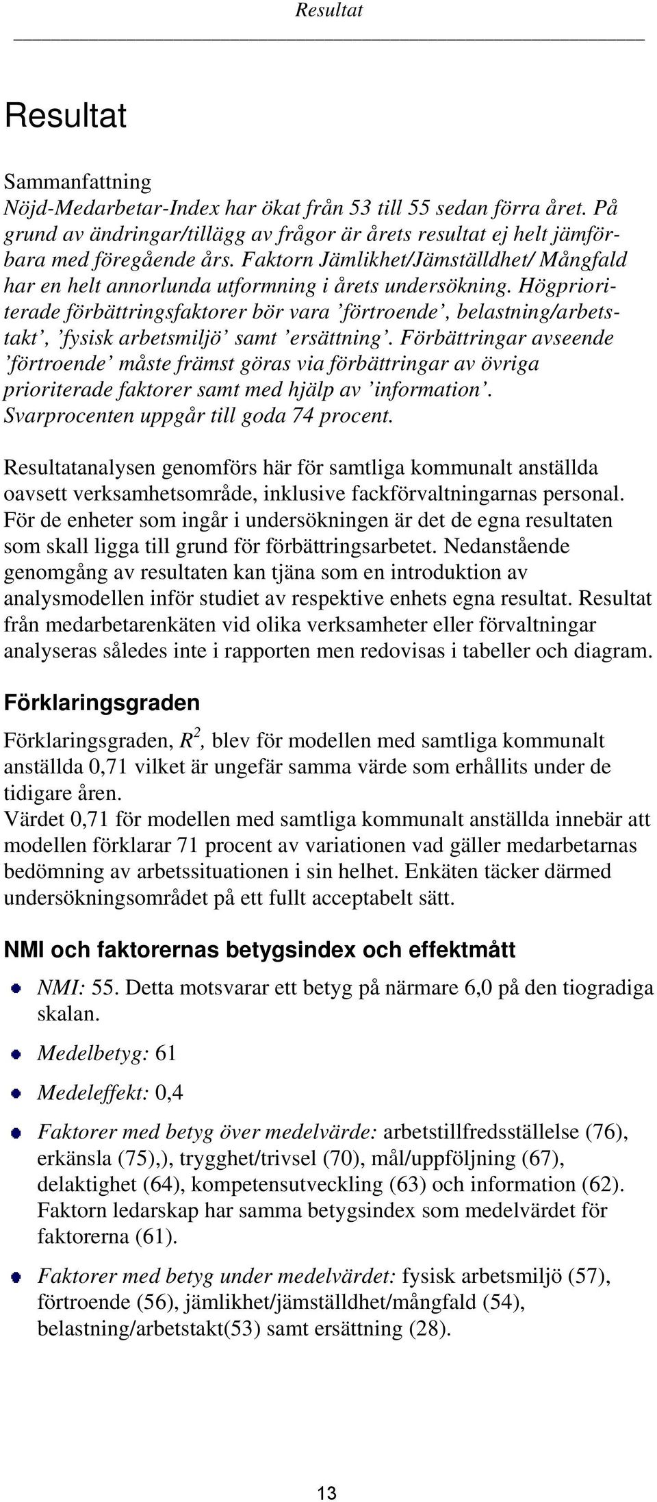 Högprioriterade förbättringsfaktorer bör vara förtroende, belastning/arbetstakt, fysisk arbetsmiljö samt ersättning.