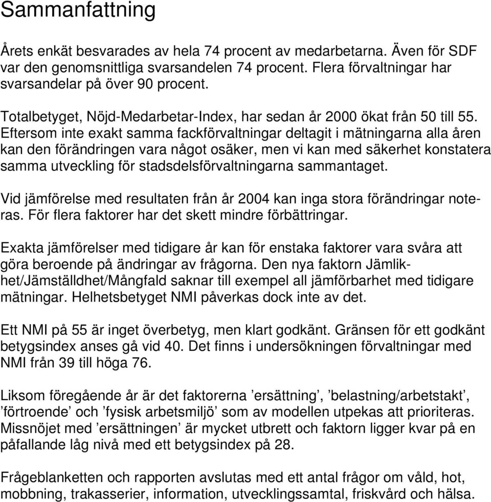 Eftersom inte exakt samma fackförvaltningar deltagit i mätningarna alla åren kan den förändringen vara något osäker, men vi kan med säkerhet konstatera samma utveckling för stadsdelsförvaltningarna
