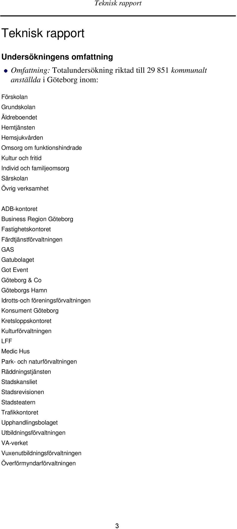 Färdtjänstförvaltningen GAS Gatubolaget Got Event Göteborg & Co Göteborgs Hamn Idrotts-och föreningsförvaltningen Konsument Göteborg Kretsloppskontoret Kulturförvaltningen LFF Medic Hus Park-