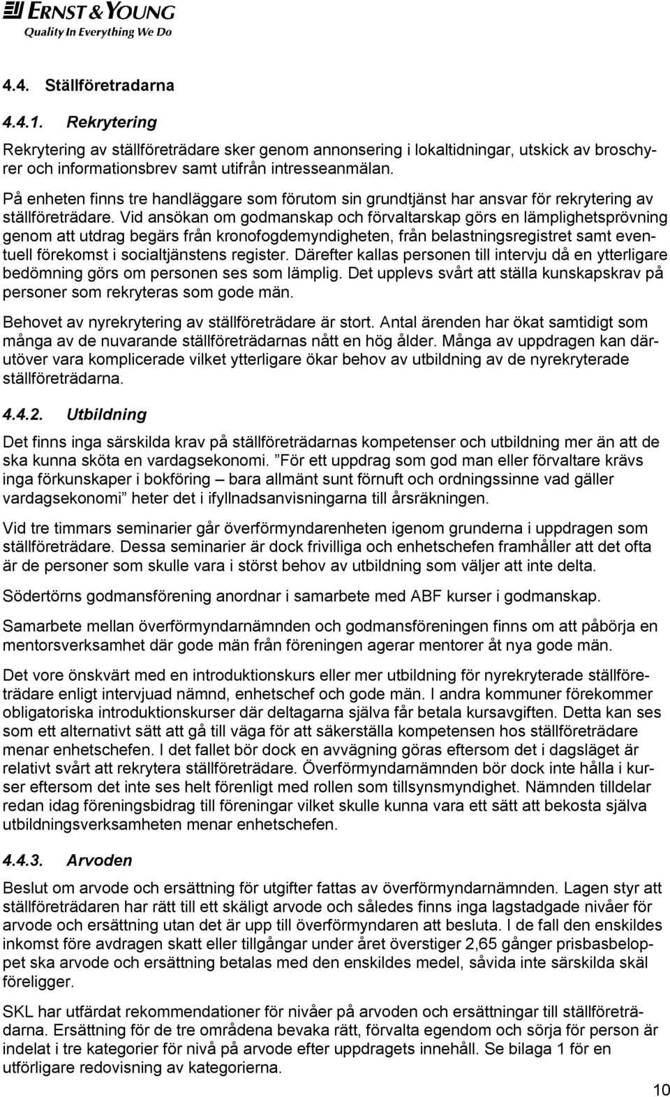 Vid ansökan om godmanskap och förvaltarskap görs en lämplighetsprövning genom att utdrag begärs från kronofogdemyndigheten, från belastningsregistret samt eventuell förekomst i socialtjänstens