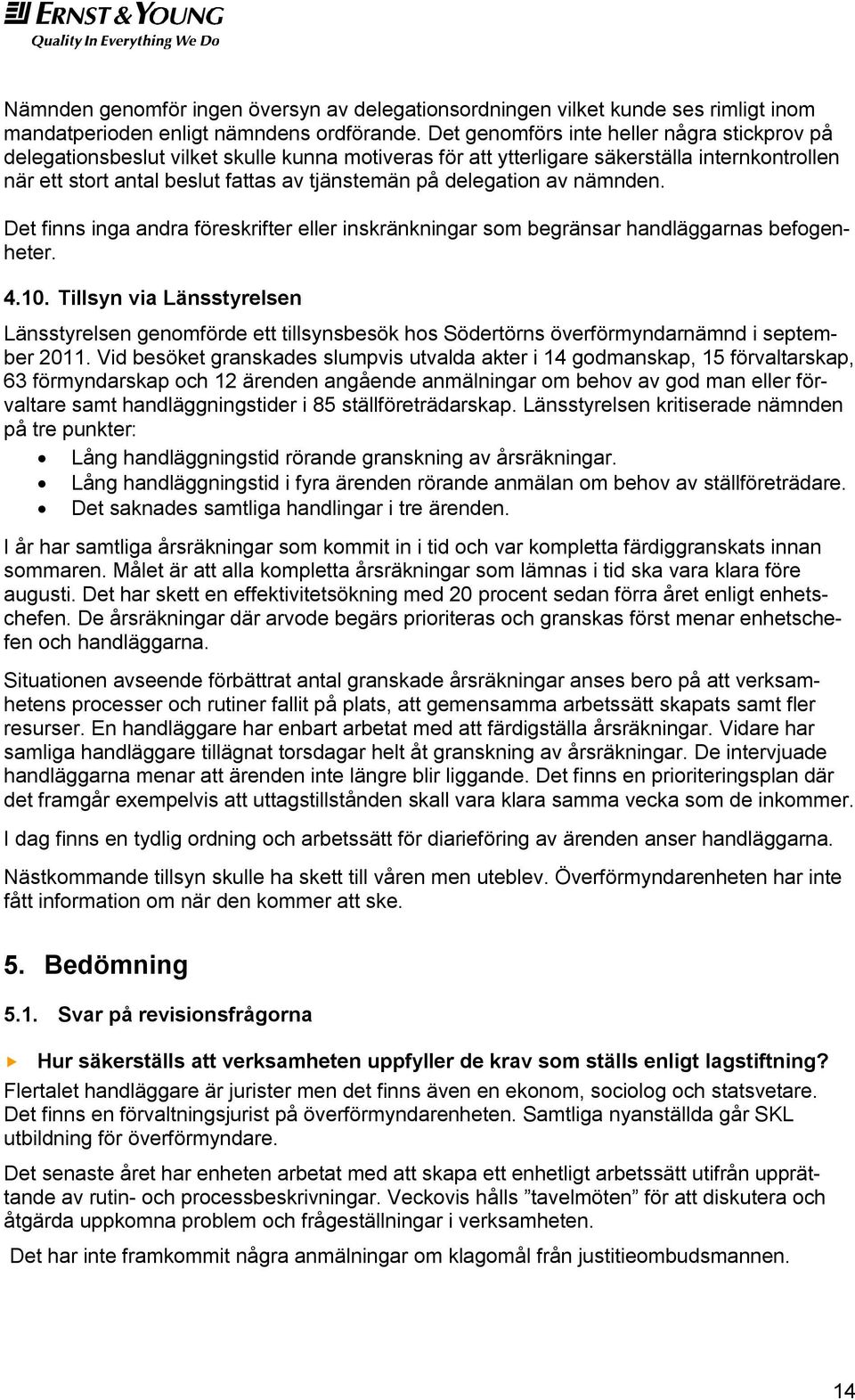 delegation av nämnden. Det finns inga andra föreskrifter eller inskränkningar som begränsar handläggarnas befogenheter. 4.10.