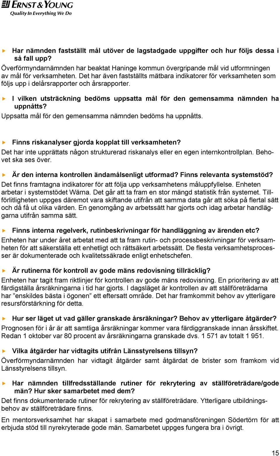 Uppsatta mål för den gemensamma nämnden bedöms ha uppnåtts. Finns riskanalyser gjorda kopplat till verksamheten? Det har inte upprättats någon strukturerad riskanalys eller en egen internkontrollplan.
