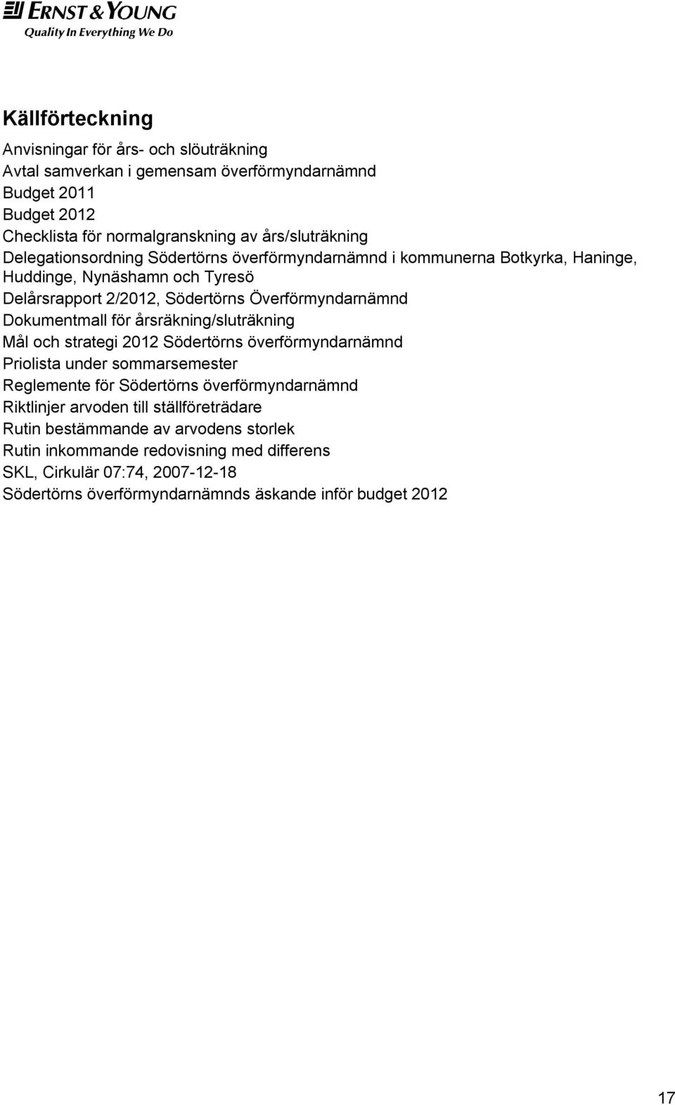 för årsräkning/sluträkning Mål och strategi 2012 Södertörns överförmyndarnämnd Priolista under sommarsemester Reglemente för Södertörns överförmyndarnämnd Riktlinjer arvoden till