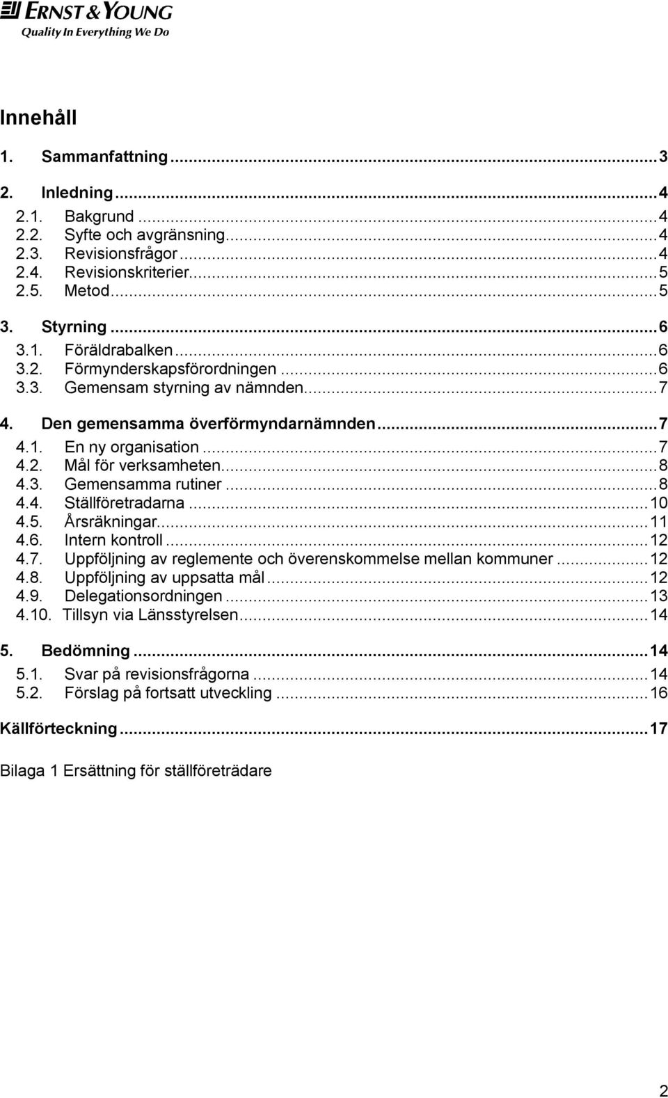 .. 8 4.4. Ställföretradarna... 10 4.5. Årsräkningar... 11 4.6. Intern kontroll... 12 4.7. Uppföljning av reglemente och överenskommelse mellan kommuner... 12 4.8. Uppföljning av uppsatta mål... 12 4.9.