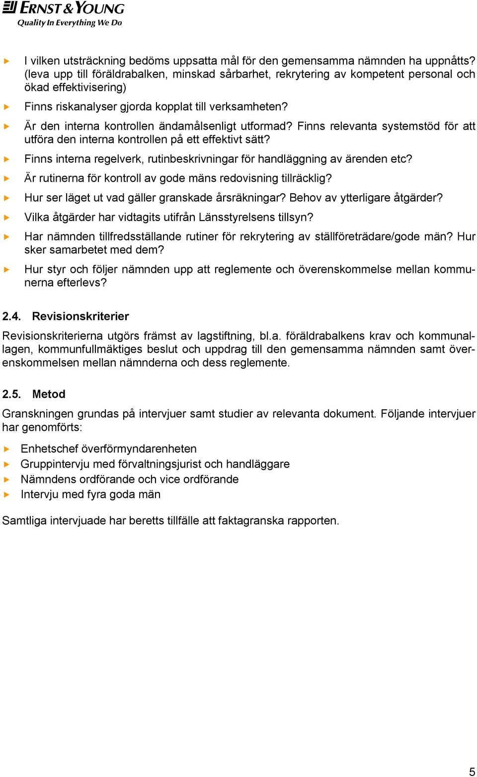 Är den interna kontrollen ändamålsenligt utformad? Finns relevanta systemstöd för att utföra den interna kontrollen på ett effektivt sätt?