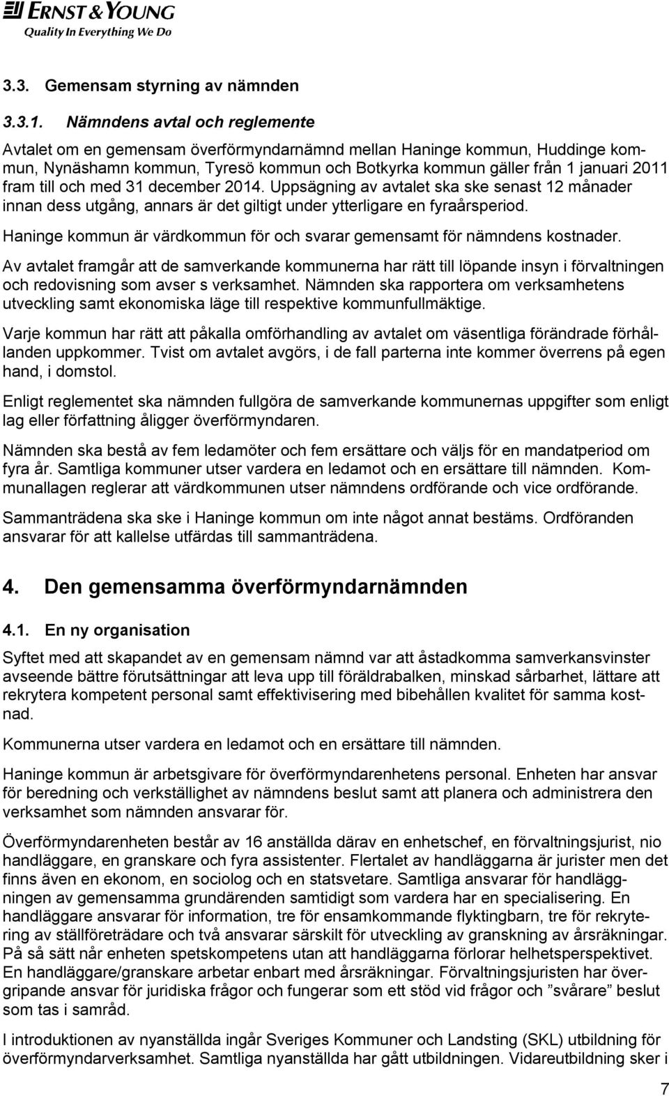till och med 31 december 2014. Uppsägning av avtalet ska ske senast 12 månader innan dess utgång, annars är det giltigt under ytterligare en fyraårsperiod.