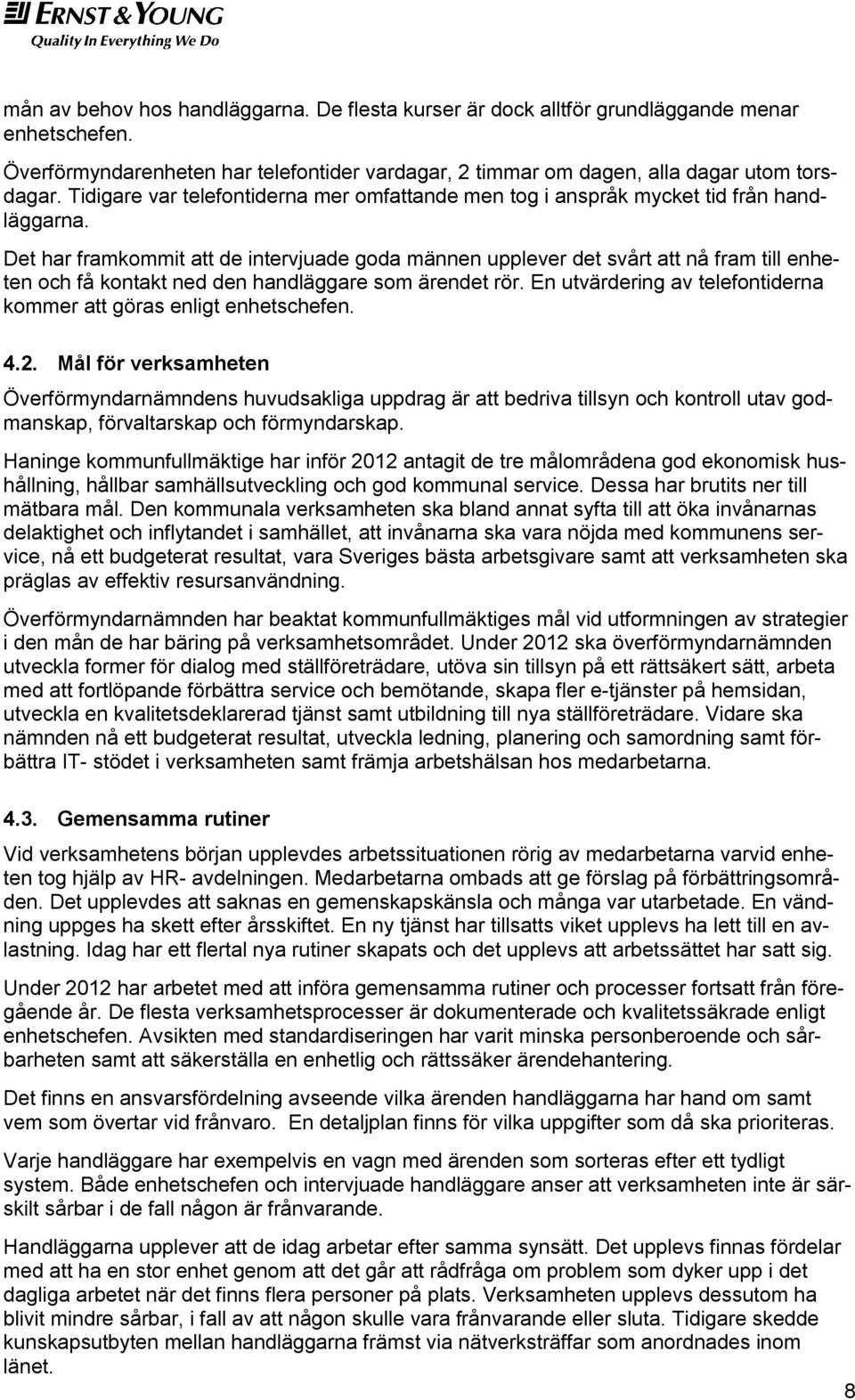 Det har framkommit att de intervjuade goda männen upplever det svårt att nå fram till enheten och få kontakt ned den handläggare som ärendet rör.