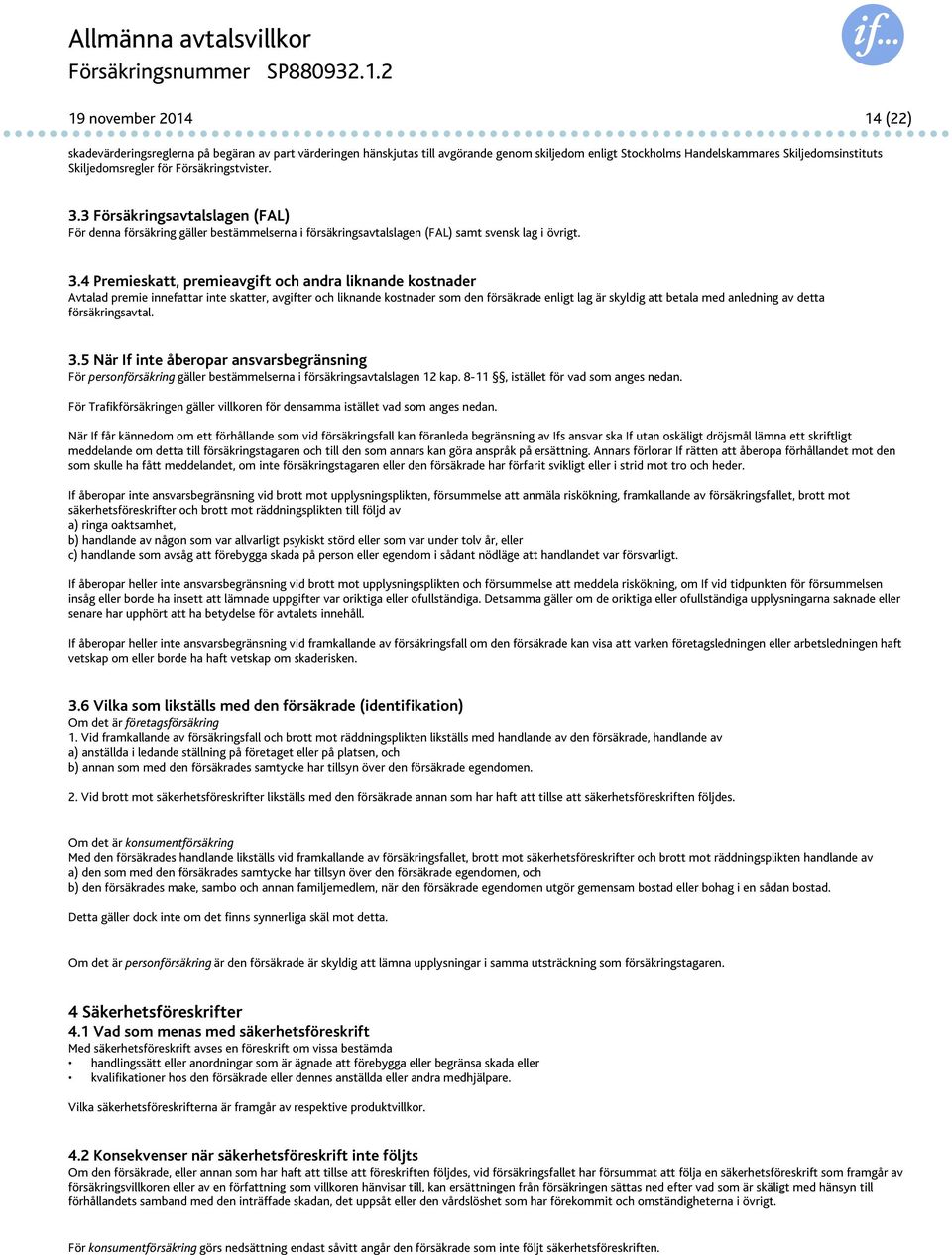 3 Försäkringsavtalslagen (FAL) För denna försäkring gäller bestämmelserna i försäkringsavtalslagen (FAL) samt svensk lag i övrigt. 3.