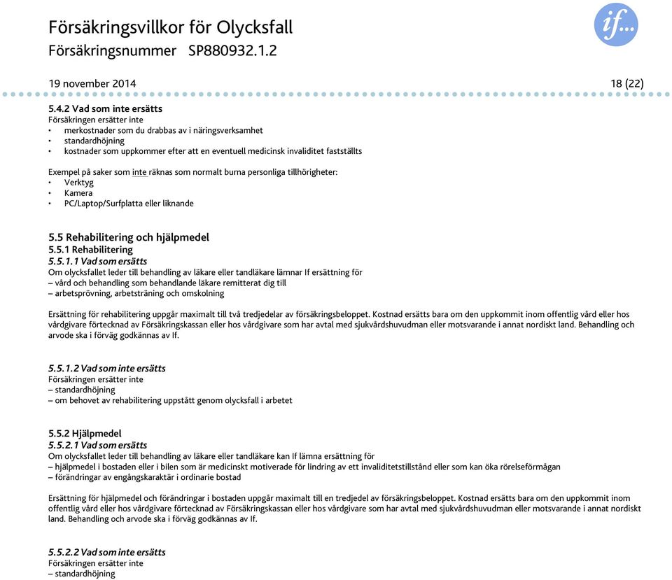 2 Vad som inte ersätts Försäkringen ersätter inte merkostnader som du drabbas av i näringsverksamhet standardhöjning kostnader som uppkommer efter att en eventuell medicinsk invaliditet fastställts