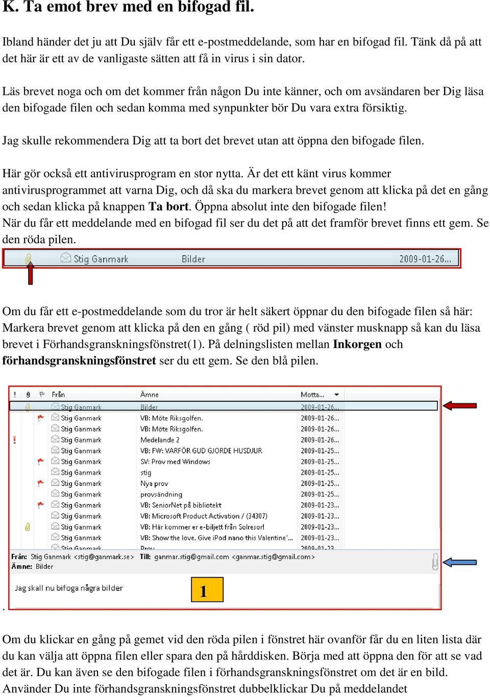 Läs brevet noga och om det kommer från någon Du inte känner, och om avsändaren ber Dig läsa den bifogade filen och sedan komma med synpunkter bör Du vara extra försiktig.