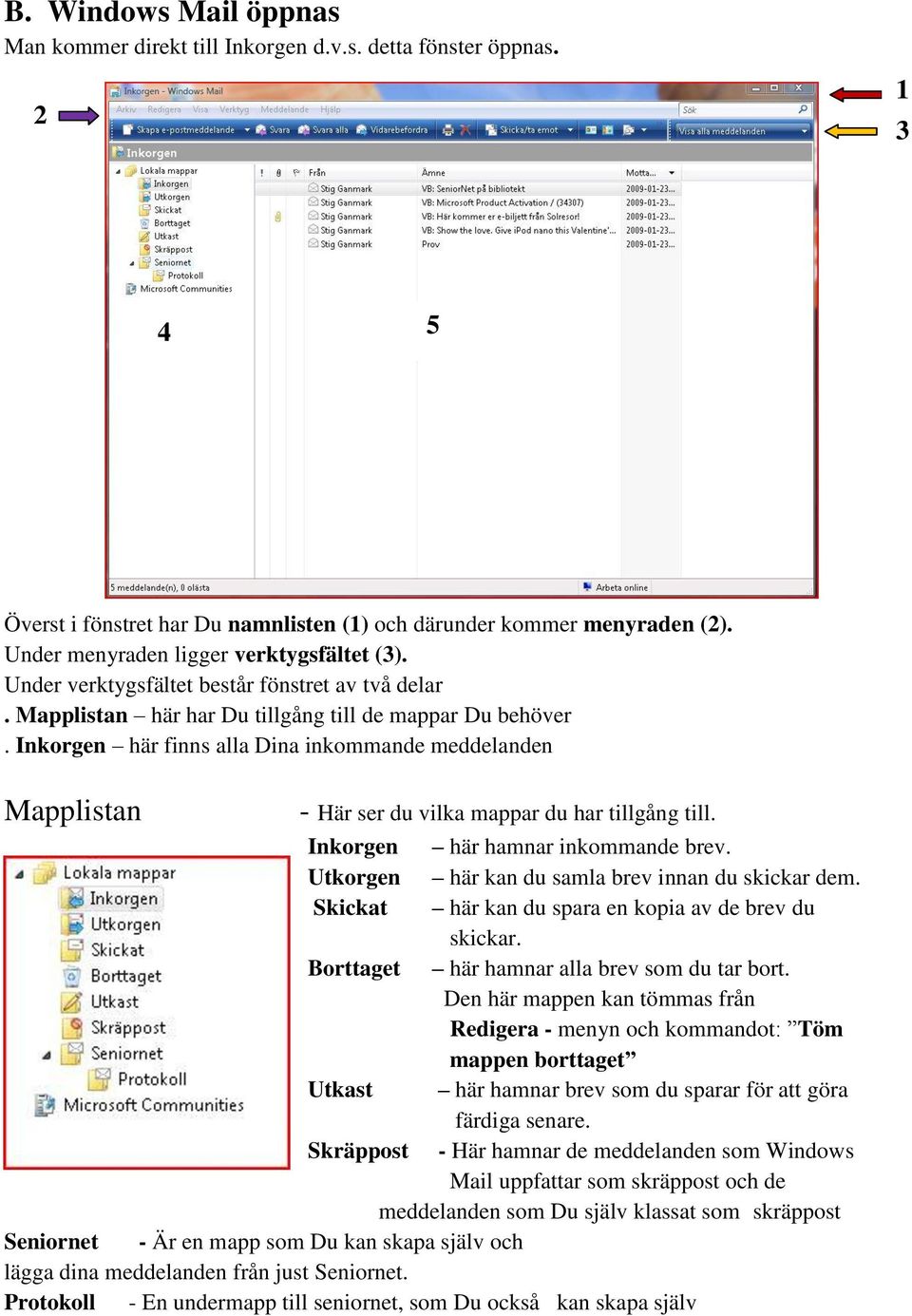 Inkorgen här finns alla Dina inkommande meddelanden Mapplistan - Här ser du vilka mappar du har tillgång till. Inkorgen här hamnar inkommande brev. Utkorgen här kan du samla brev innan du skickar dem.