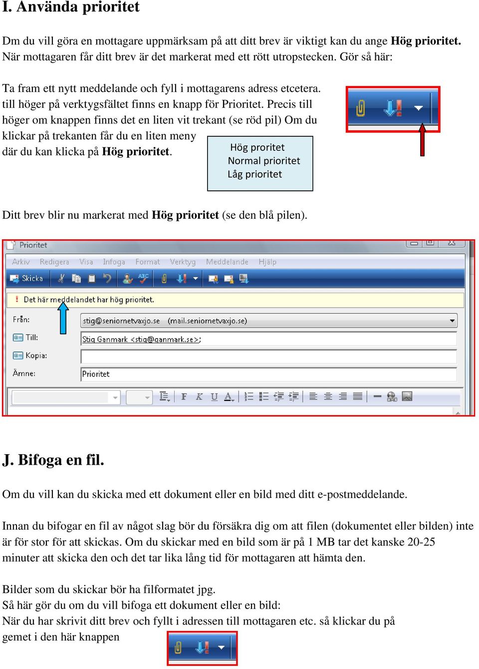 Precis till höger om knappen finns det en liten vit trekant (se röd pil) Om du klickar på trekanten får du en liten meny där du kan klicka på Hög prioritet.