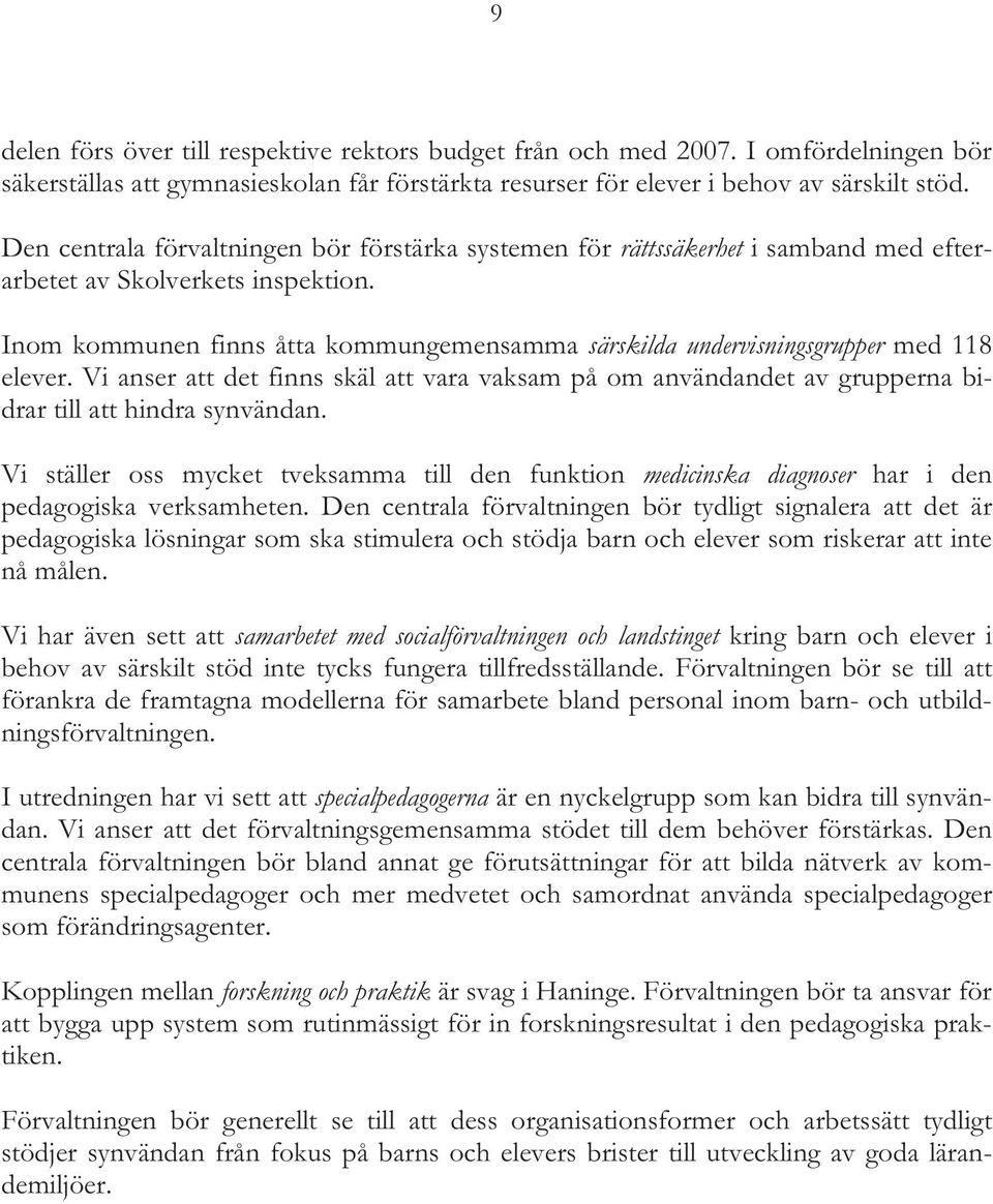 Inom kommunen finns åtta kommungemensamma särskilda undervisningsgrupper med 118 elever. Vi anser att det finns skäl att vara vaksam på om användandet av grupperna bidrar till att hindra synvändan.