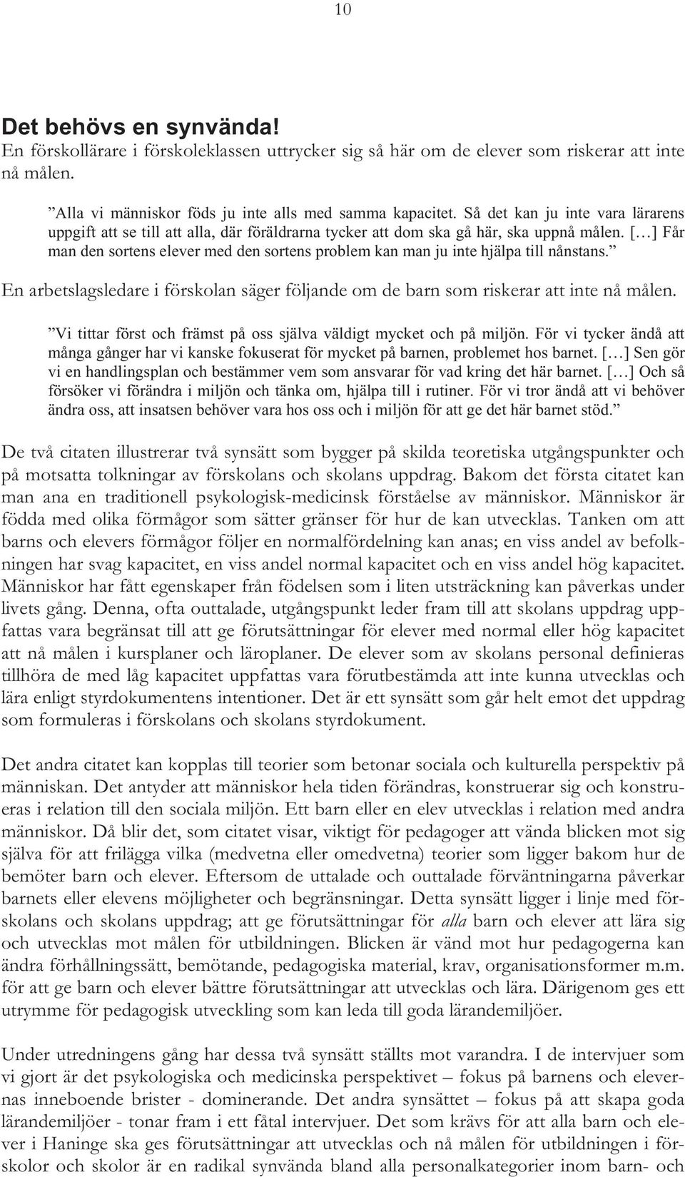 [ ] Får man den sortens elever med den sortens problem kan man ju inte hjälpa till nånstans. En arbetslagsledare i förskolan säger följande om de barn som riskerar att inte nå målen.