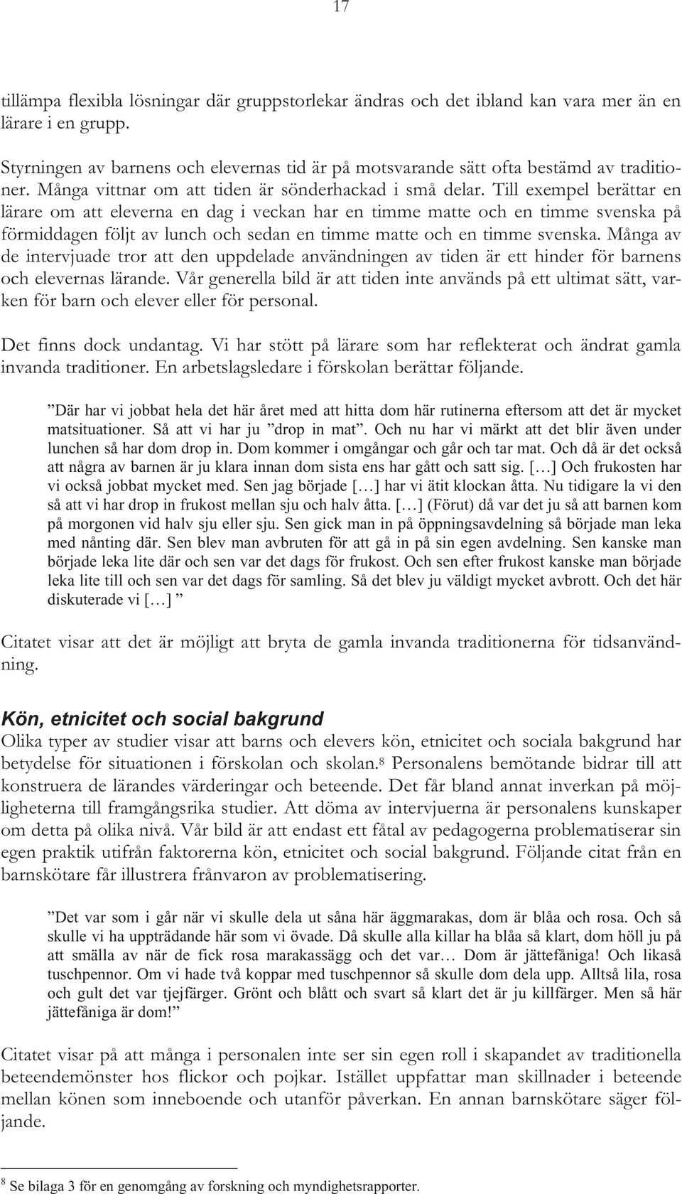 Till exempel berättar en lärare om att eleverna en dag i veckan har en timme matte och en timme svenska på förmiddagen följt av lunch och sedan en timme matte och en timme svenska.