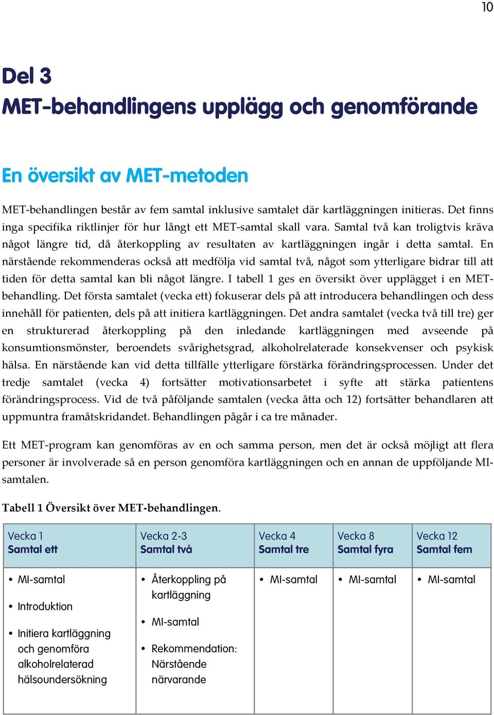 En närstående rekommenderas också att medfölja vid samtal två, något som ytterligare bidrar till att tiden för detta samtal kan bli något längre.