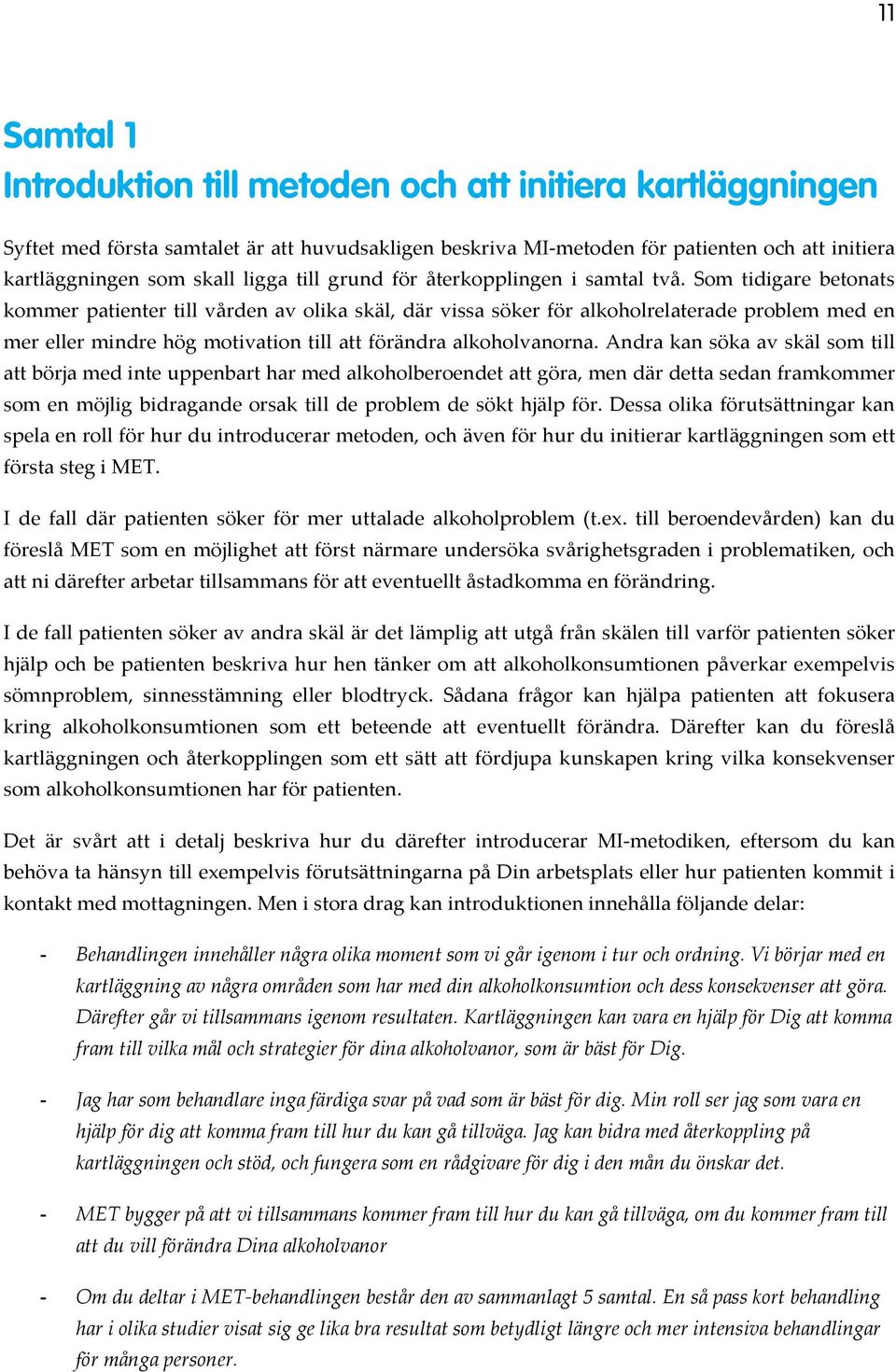 Som tidigare betonats kommer patienter till vården av olika skäl, där vissa söker för alkoholrelaterade problem med en mer eller mindre hög motivation till att förändra alkoholvanorna.