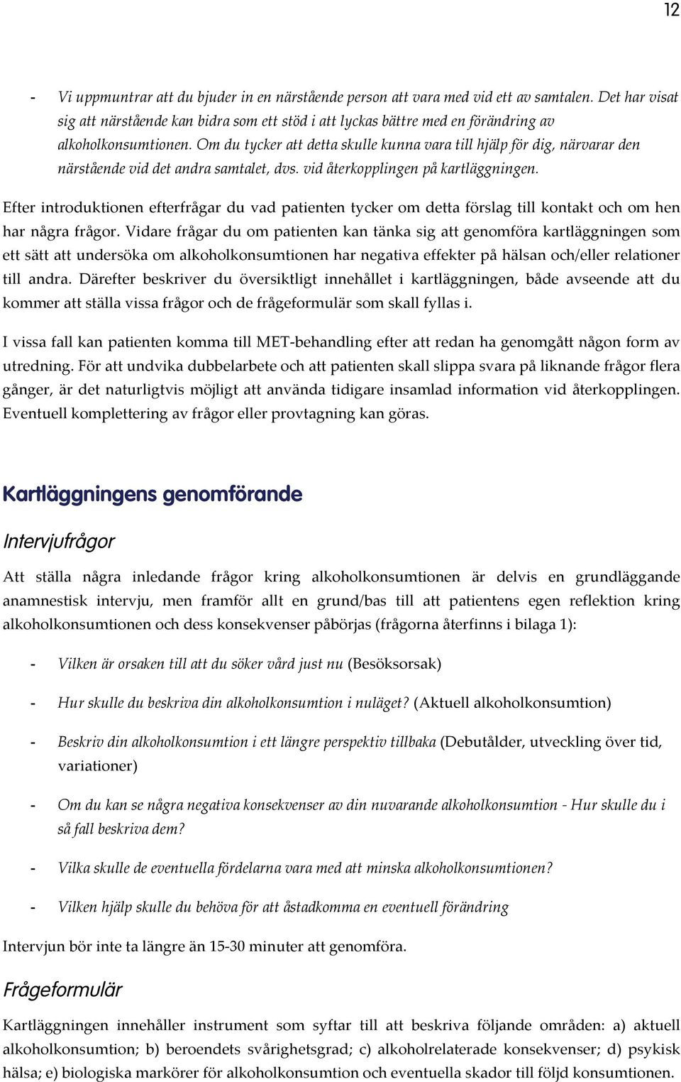 Om du tycker att detta skulle kunna vara till hjälp för dig, närvarar den närstående vid det andra samtalet, dvs. vid återkopplingen på kartläggningen.