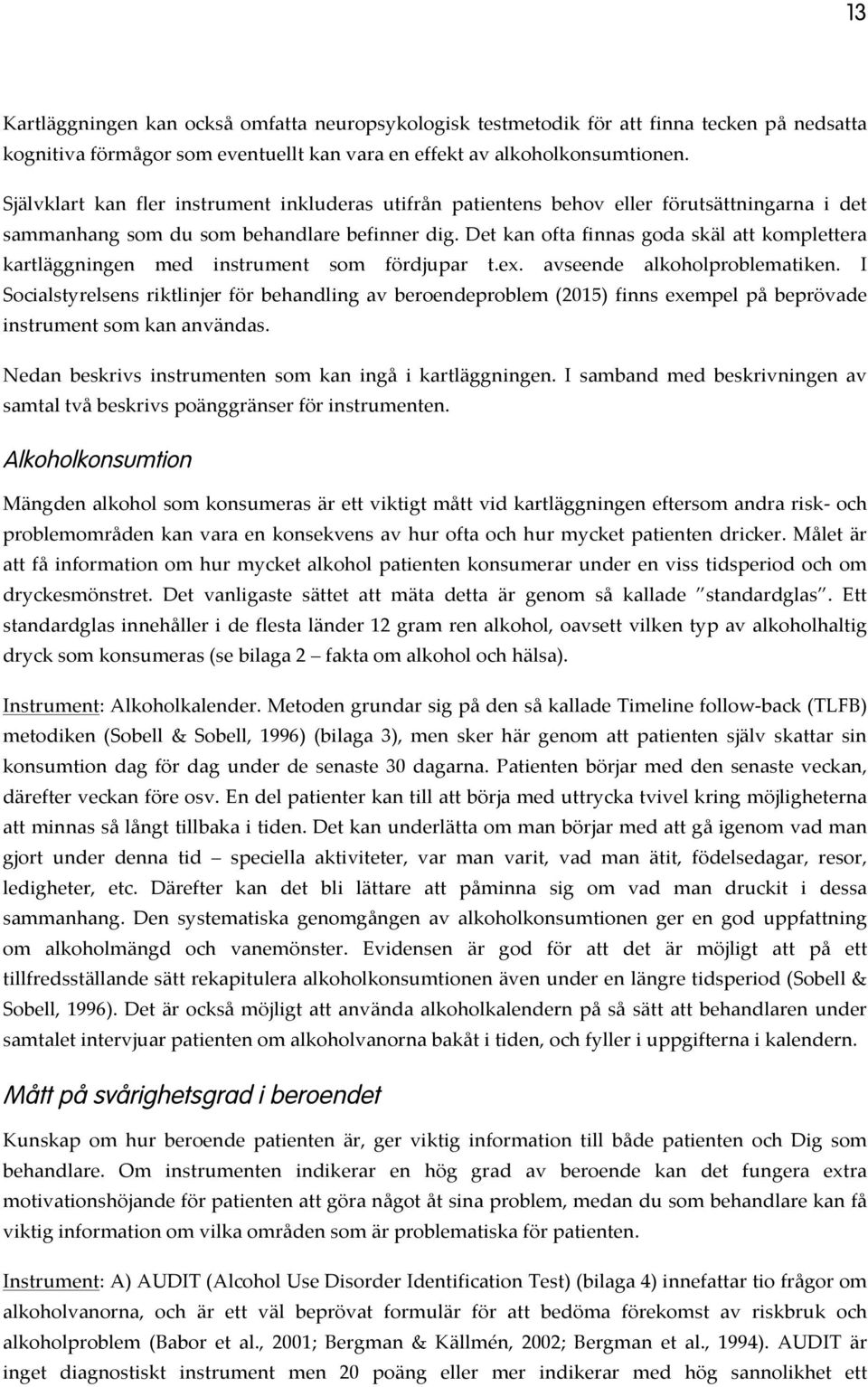 Det kan ofta finnas goda skäl att komplettera kartläggningen med instrument som fördjupar t.ex. avseende alkoholproblematiken.
