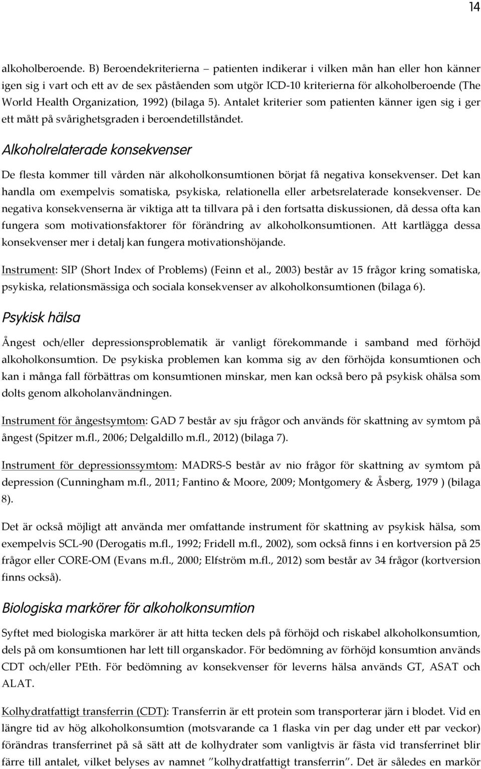 Organization, 1992) (bilaga 5). Antalet kriterier som patienten känner igen sig i ger ett mått på svårighetsgraden i beroendetillståndet.