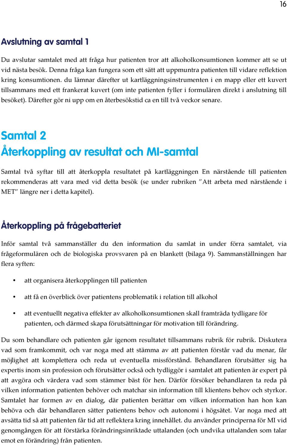 du lämnar därefter ut kartläggningsinstrumenten i en mapp eller ett kuvert tillsammans med ett frankerat kuvert (om inte patienten fyller i formulären direkt i anslutning till besöket).