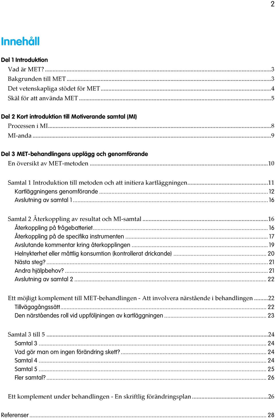 .. 10 Samtal 1 Introduktion till metoden och att initiera kartläggningen... 11 Kartläggningens genomförande... 12 Avslutning av samtal 1... 16 Samtal 2 Återkoppling av resultat och MI- samtal.