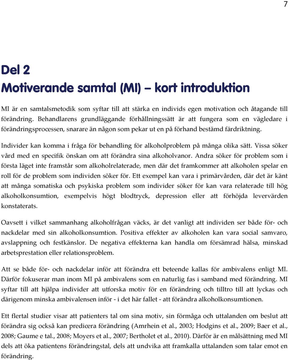 Individer kan komma i fråga för behandling för alkoholproblem på många olika sätt. Vissa söker vård med en specifik önskan om att förändra sina alkoholvanor.