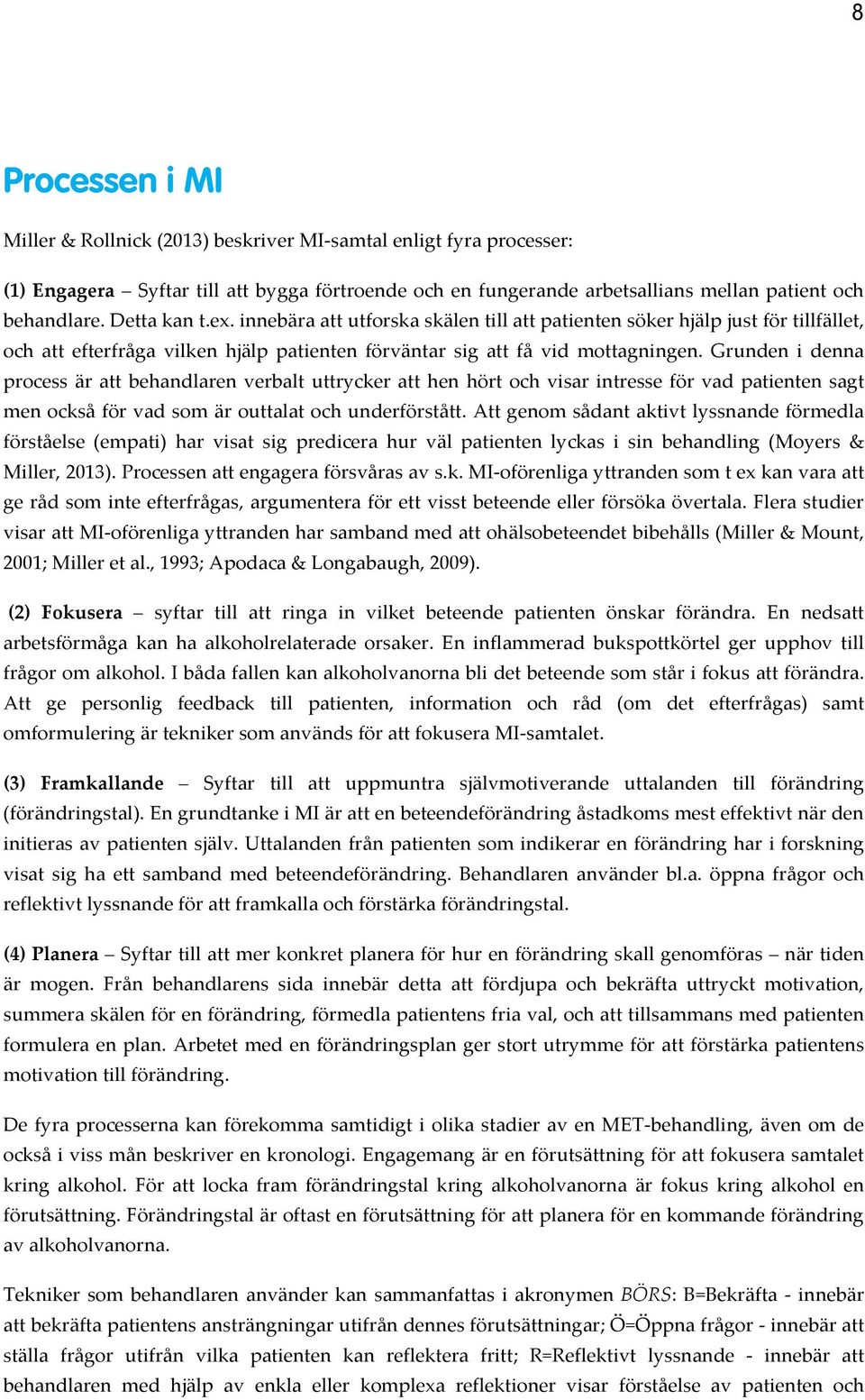 Grunden i denna process är att behandlaren verbalt uttrycker att hen hört och visar intresse för vad patienten sagt men också för vad som är outtalat och underförstått.