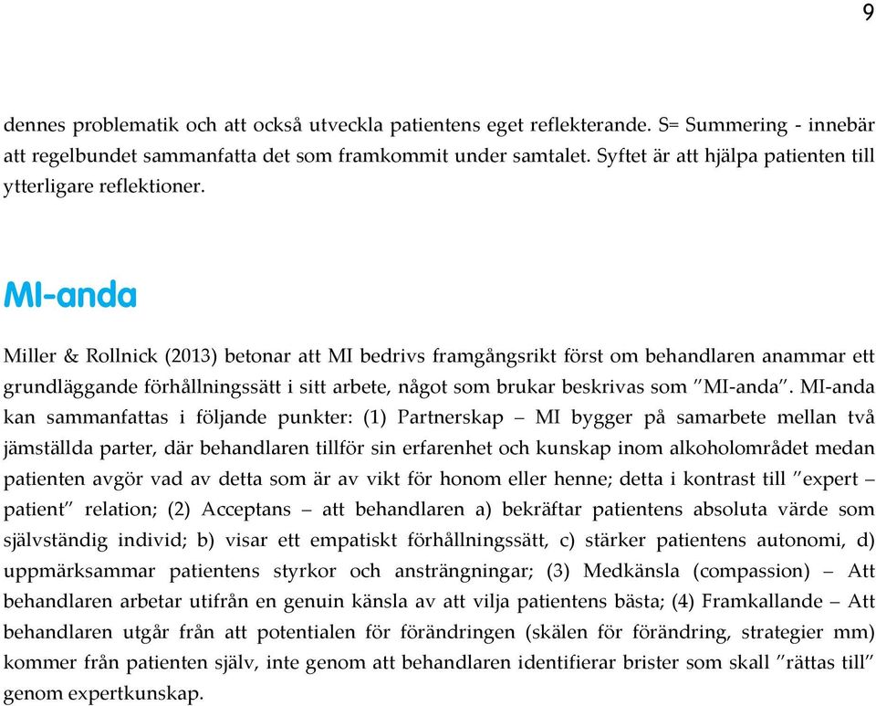 MI-anda Miller & Rollnick (2013) betonar att MI bedrivs framgångsrikt först om behandlaren anammar ett grundläggande förhållningssätt i sitt arbete, något som brukar beskrivas som MI- anda.