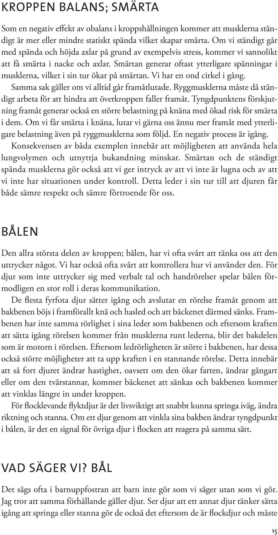 Smärtan generar oftast ytterligare spänningar i musklerna, vilket i sin tur ökar på smärtan. Vi har en ond cirkel i gång. Samma sak gäller om vi alltid går framåtlutade.