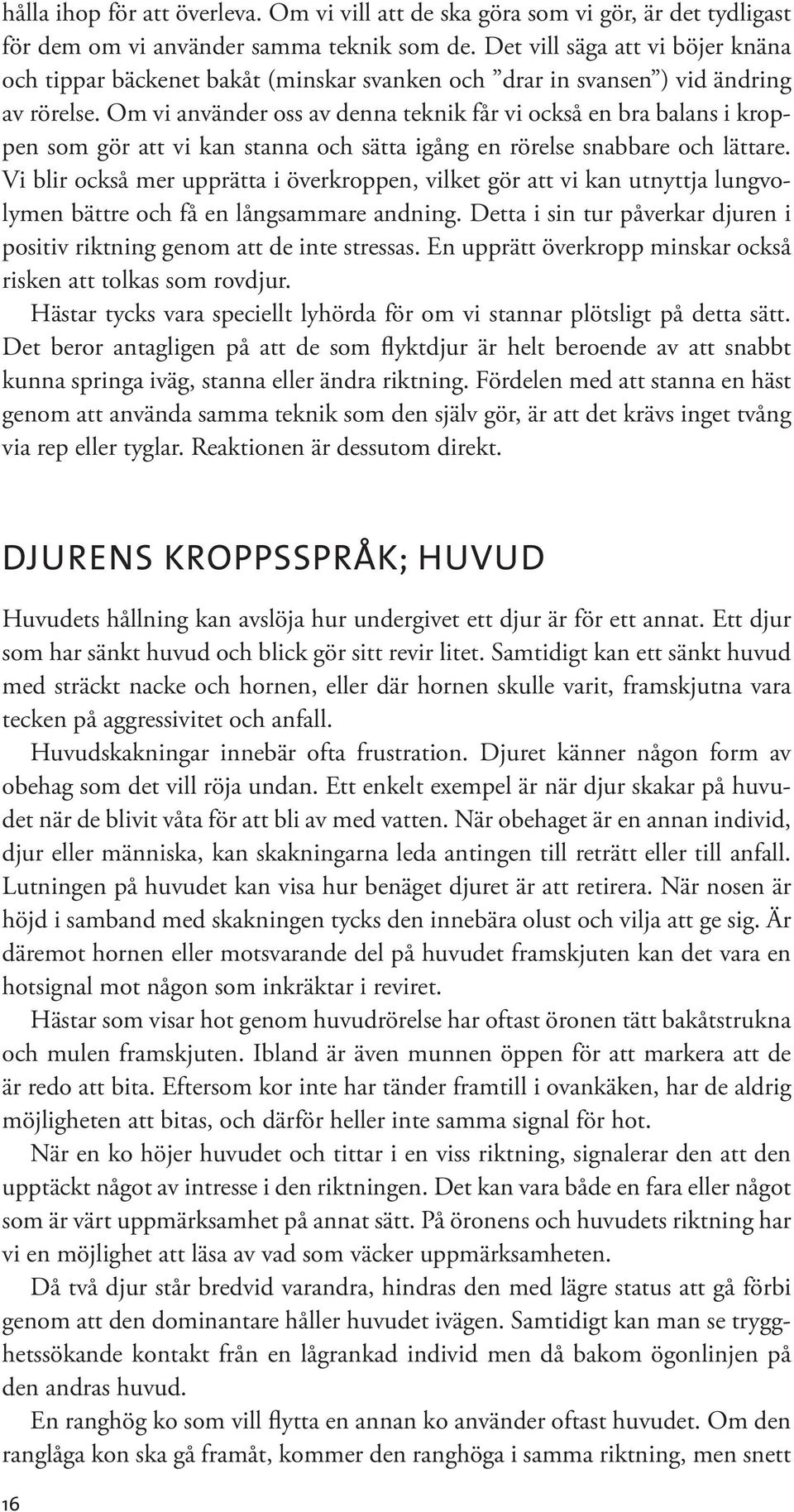 Om vi använder oss av denna teknik får vi också en bra balans i kroppen som gör att vi kan stanna och sätta igång en rörelse snabbare och lättare.