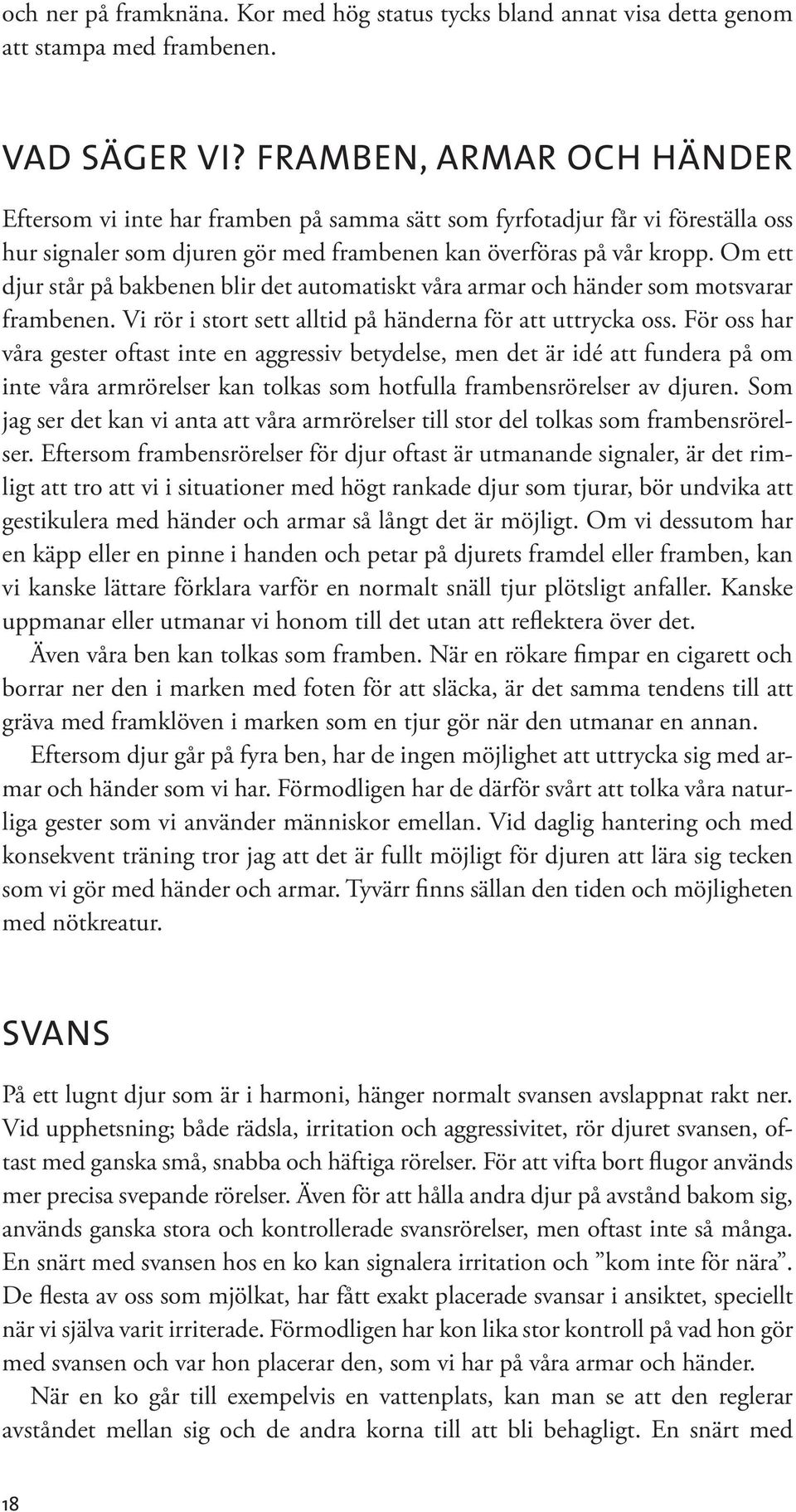 Om ett djur står på bakbenen blir det automatiskt våra armar och händer som motsvarar frambenen. Vi rör i stort sett alltid på händerna för att uttrycka oss.