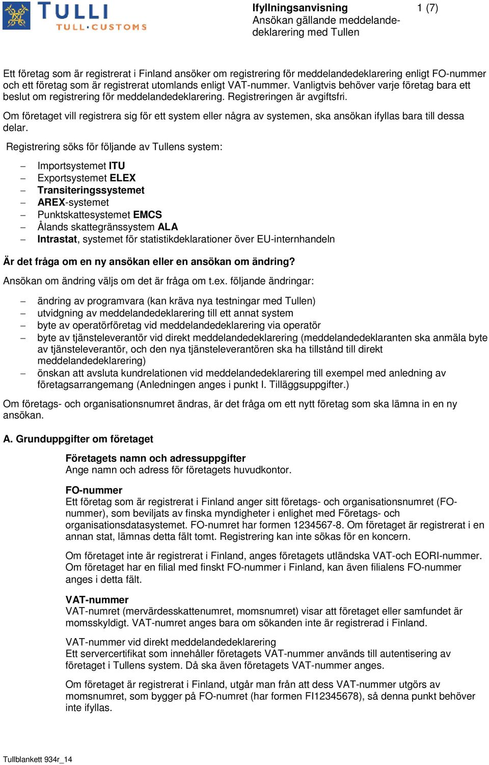 Om företaget vill registrera sig för ett system eller några av systemen, ska ansökan ifyllas bara till dessa delar.