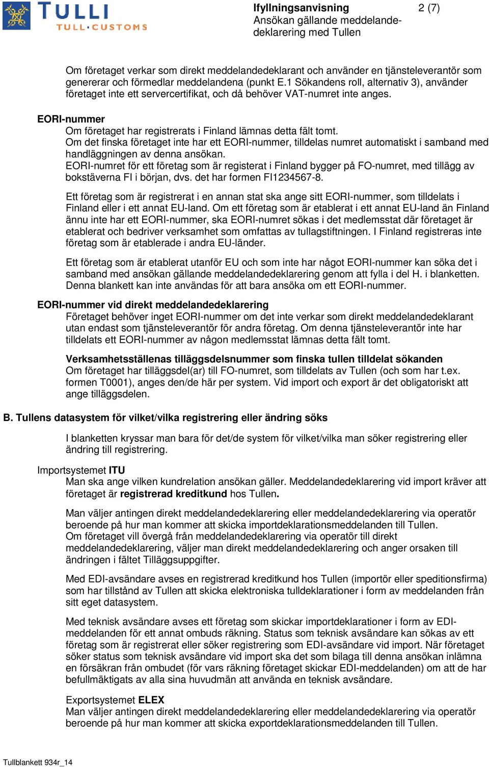 Om det finska företaget inte har ett EORI-nummer, tilldelas numret automatiskt i samband med handläggningen av denna ansökan.