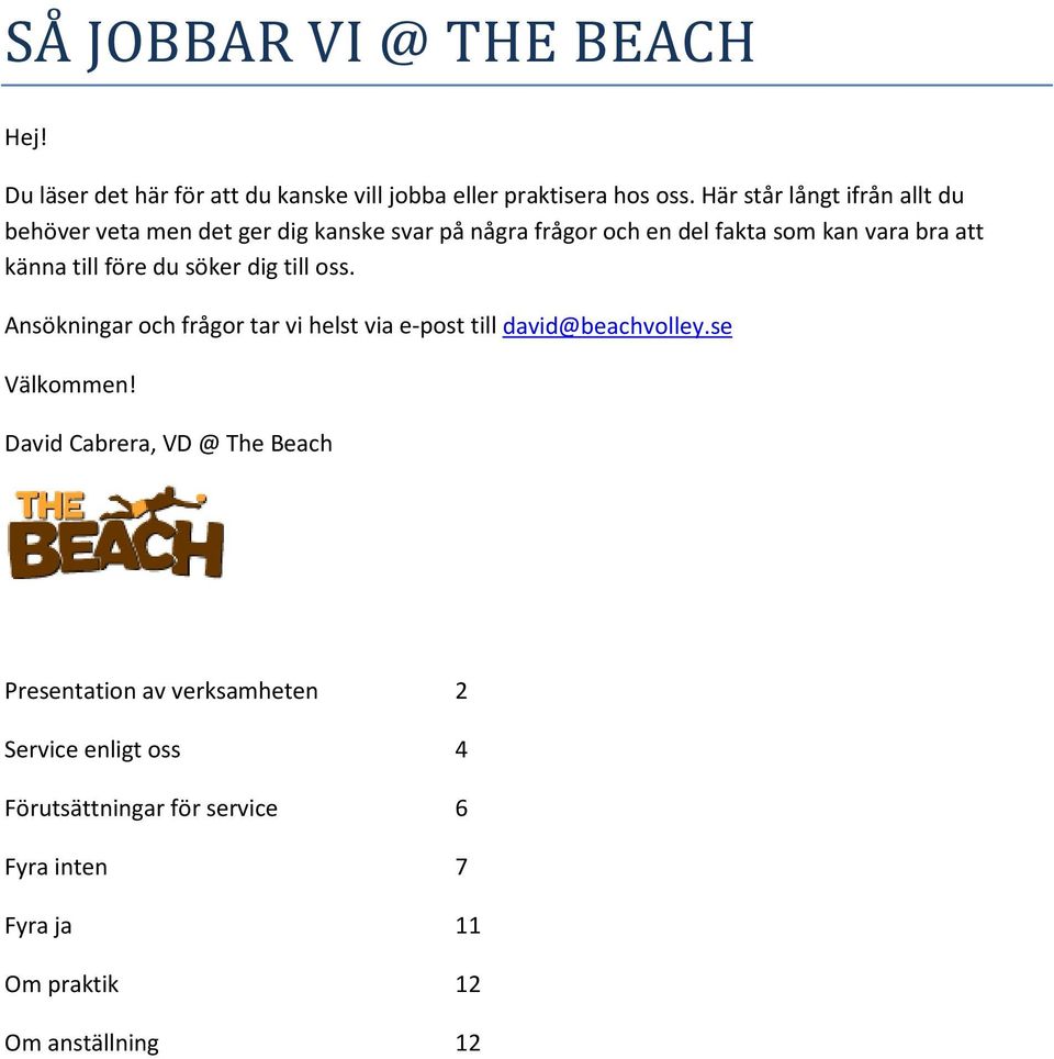 känna till före du söker dig till oss. Ansökningar och frågor tar vi helst via e-post till david@beachvolley.se Välkommen!
