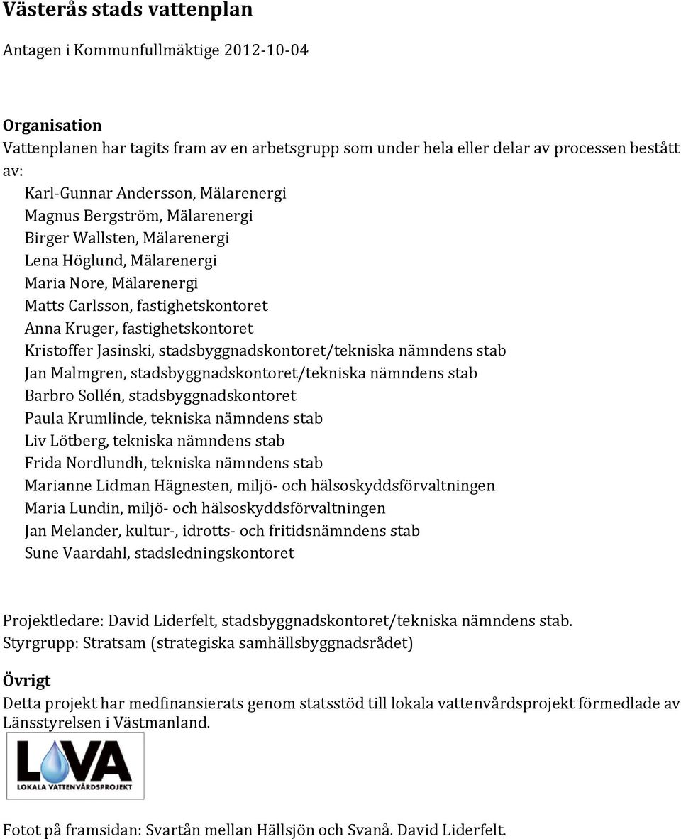 Jasinski, stadsbyggnadskontoret/tekniska nämndens stab Jan Malmgren, stadsbyggnadskontoret/tekniska nämndens stab Barbro Sollén, stadsbyggnadskontoret Paula Krumlinde, tekniska nämndens stab Liv