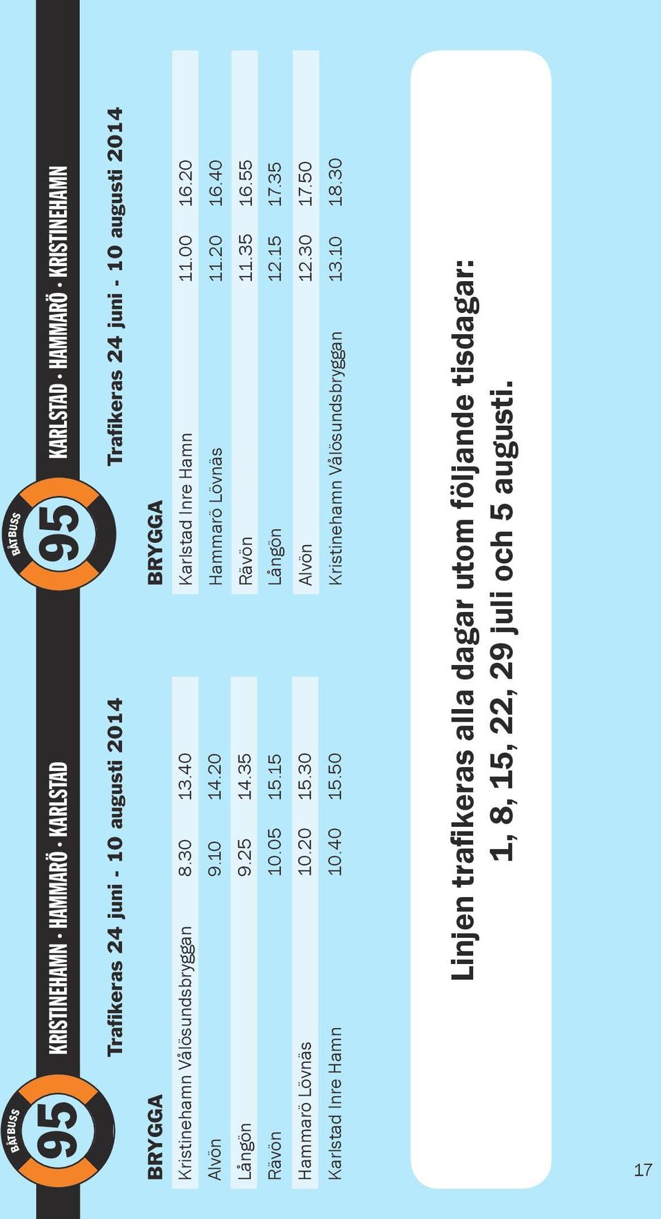 50 Kristinehamn Vålösundsbryggan 13.10 18.30 BRYGGA Kristinehamn Vålösundsbryggan 8.30 13.40 Alvön 9.10 14.20 Långön 9.25 14.35 Rävön 10.