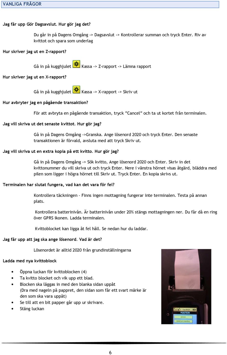 Gå in på kugghjulet Kassa -> X-rapport -> Skriv ut Hur avbryter jag en pågående transaktion? För att avbryta en pågående transaktion, tryck Cancel och ta ut kortet från terminalen.