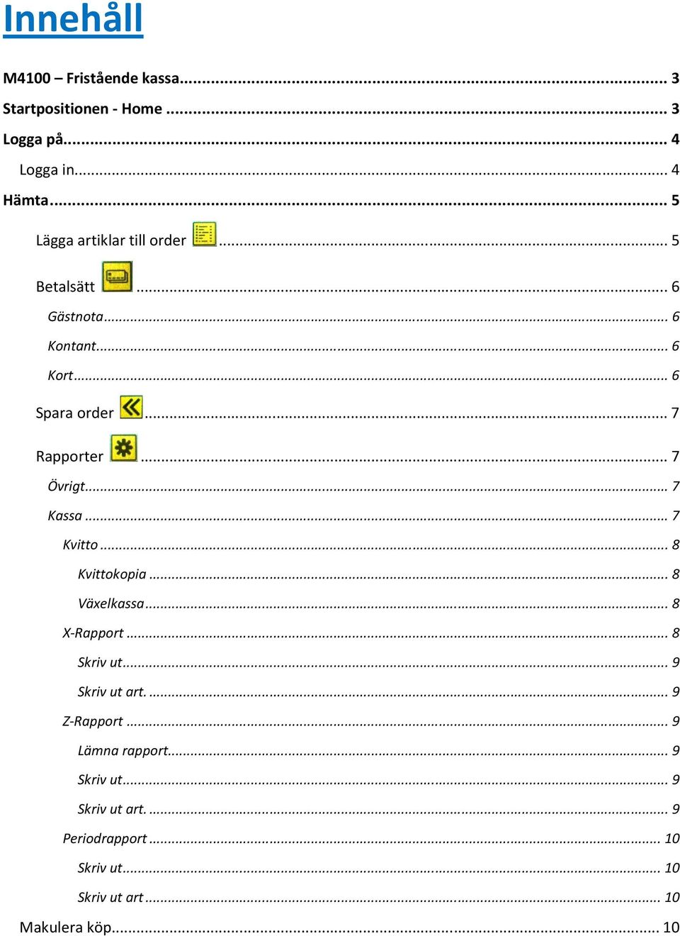 .. 7 Övrigt...... 7 Kassa... 7 Kvitto... 8 Kvittokopia... 8 Växelkassa... 8 X-Rapport... 8 Skriv ut... Skriv ut art.