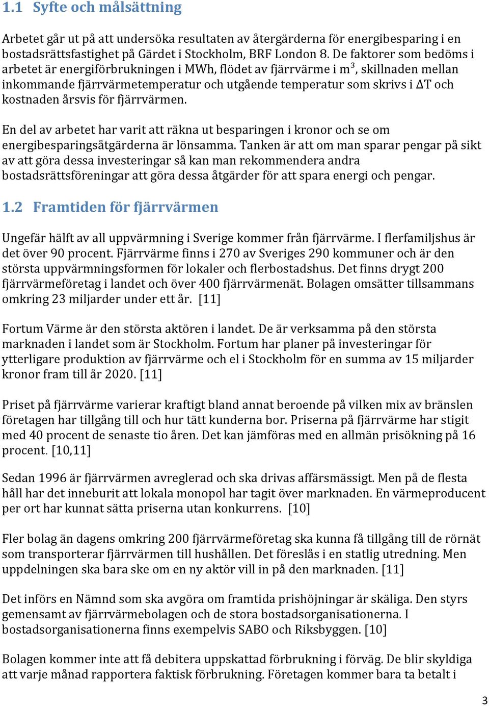 årsvis för fjärrvärmen. En del av arbetet har varit att räkna ut besparingen i kronor och se om energibesparingsåtgärderna är lönsamma.