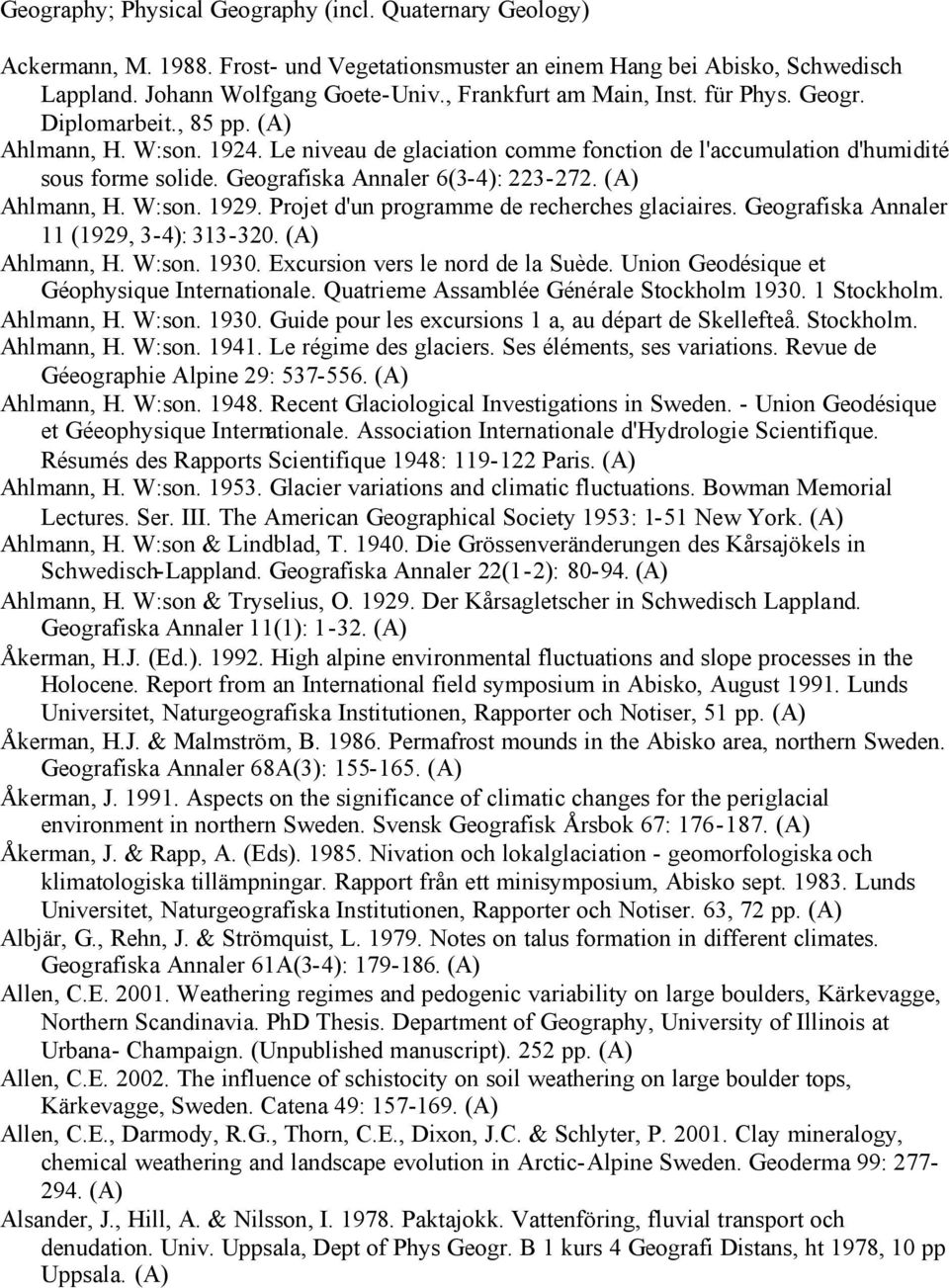 Geografiska Annaler 6(3-4): 223-272. Ahlmann, H. W:son. 1929. Projet d'un programme de recherches glaciaires. Geografiska Annaler 11 (1929, 3-4): 313-320. Ahlmann, H. W:son. 1930.